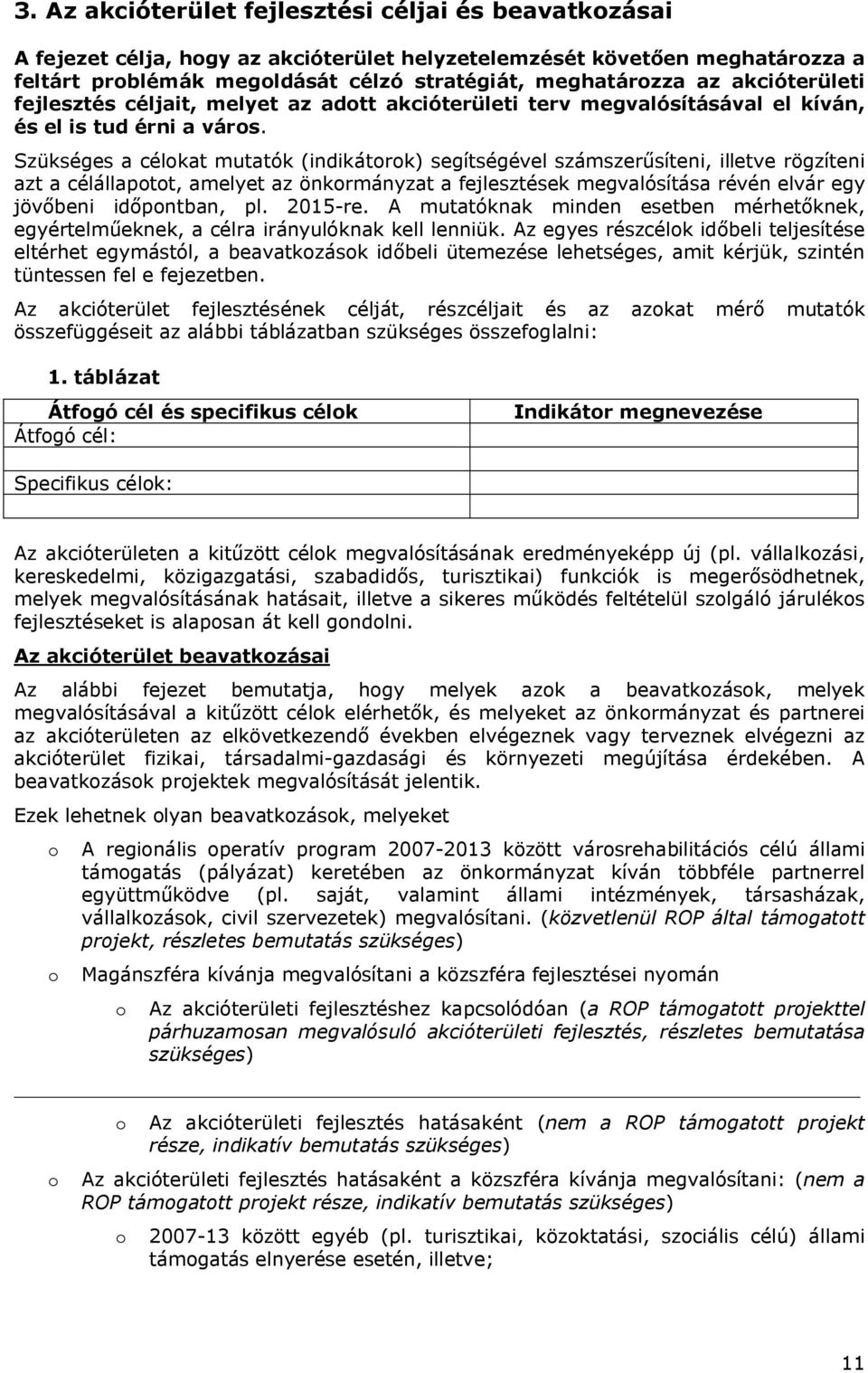 Szükséges a célokat mutatók (indikátorok) segítségével számszerűsíteni, illetve rögzíteni azt a célállapotot, amelyet az önkormányzat a fejlesztések megvalósítása révén elvár egy jövőbeni időpontban,