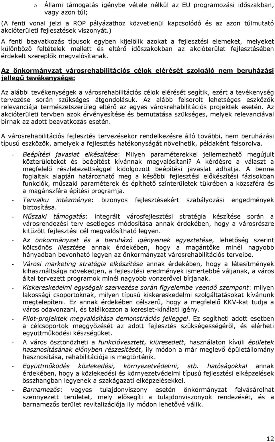 ) A fenti beavatkozás típusok egyben kijelölik azokat a fejlesztési elemeket, melyeket különböző feltételek mellett és eltérő időszakokban az akcióterület fejlesztésében érdekelt szereplők