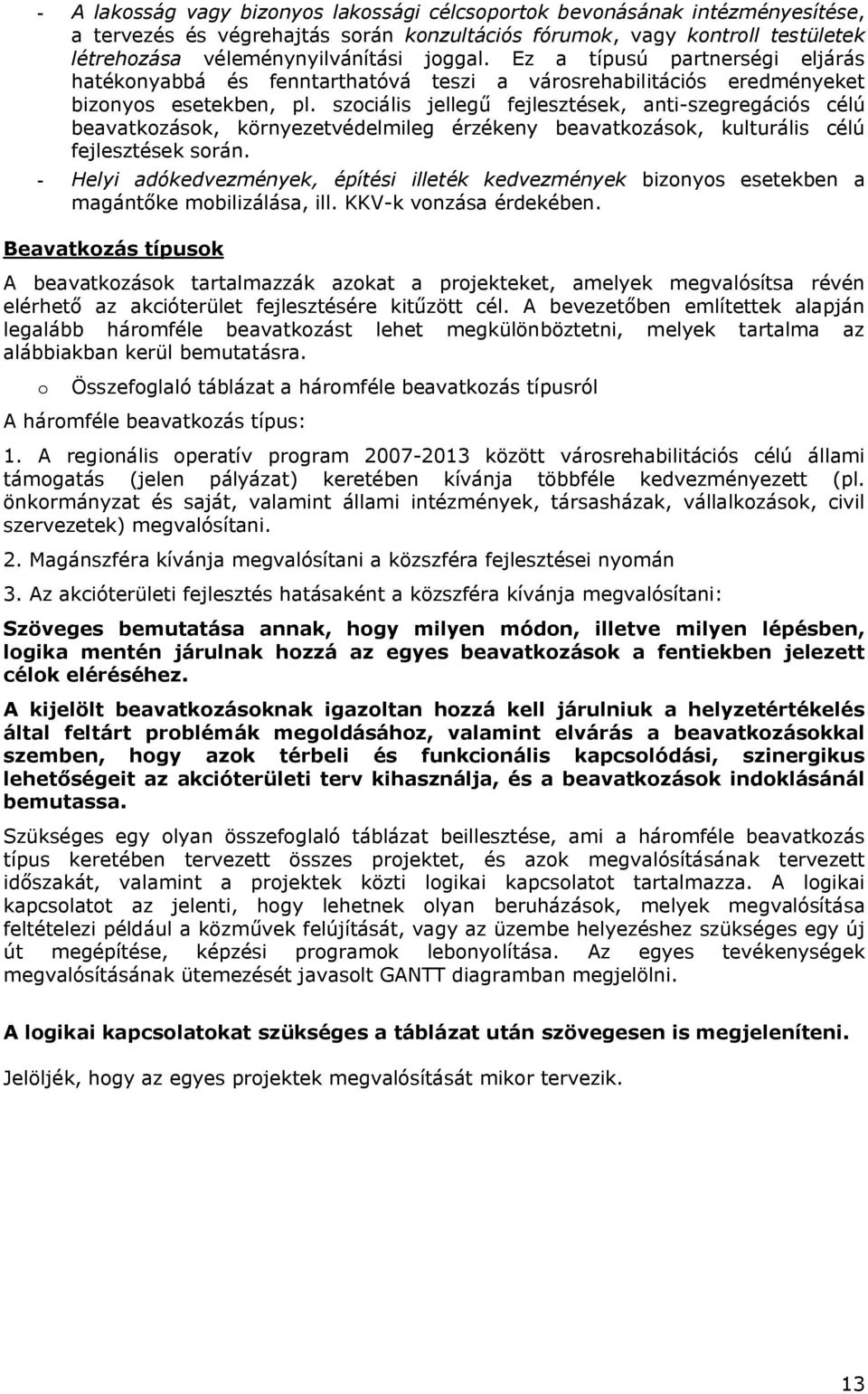 szociális jellegű fejlesztések, anti-szegregációs célú beavatkozások, környezetvédelmileg érzékeny beavatkozások, kulturális célú fejlesztések során.