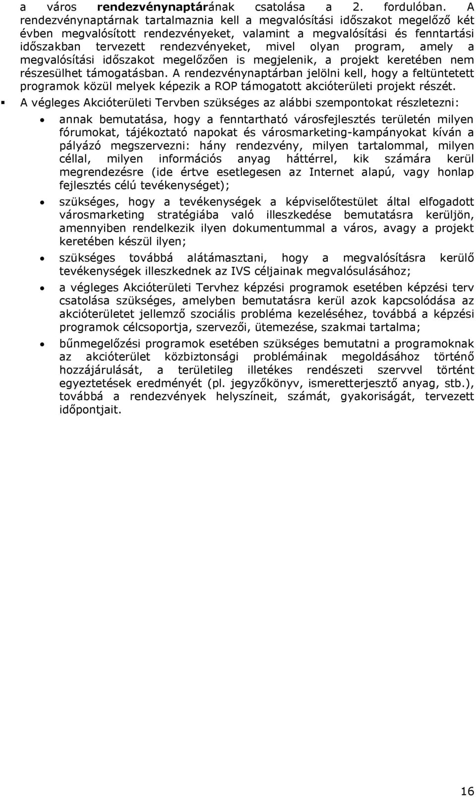 olyan program, amely a megvalósítási időszakot megelőzően is megjelenik, a projekt keretében nem részesülhet támogatásban.