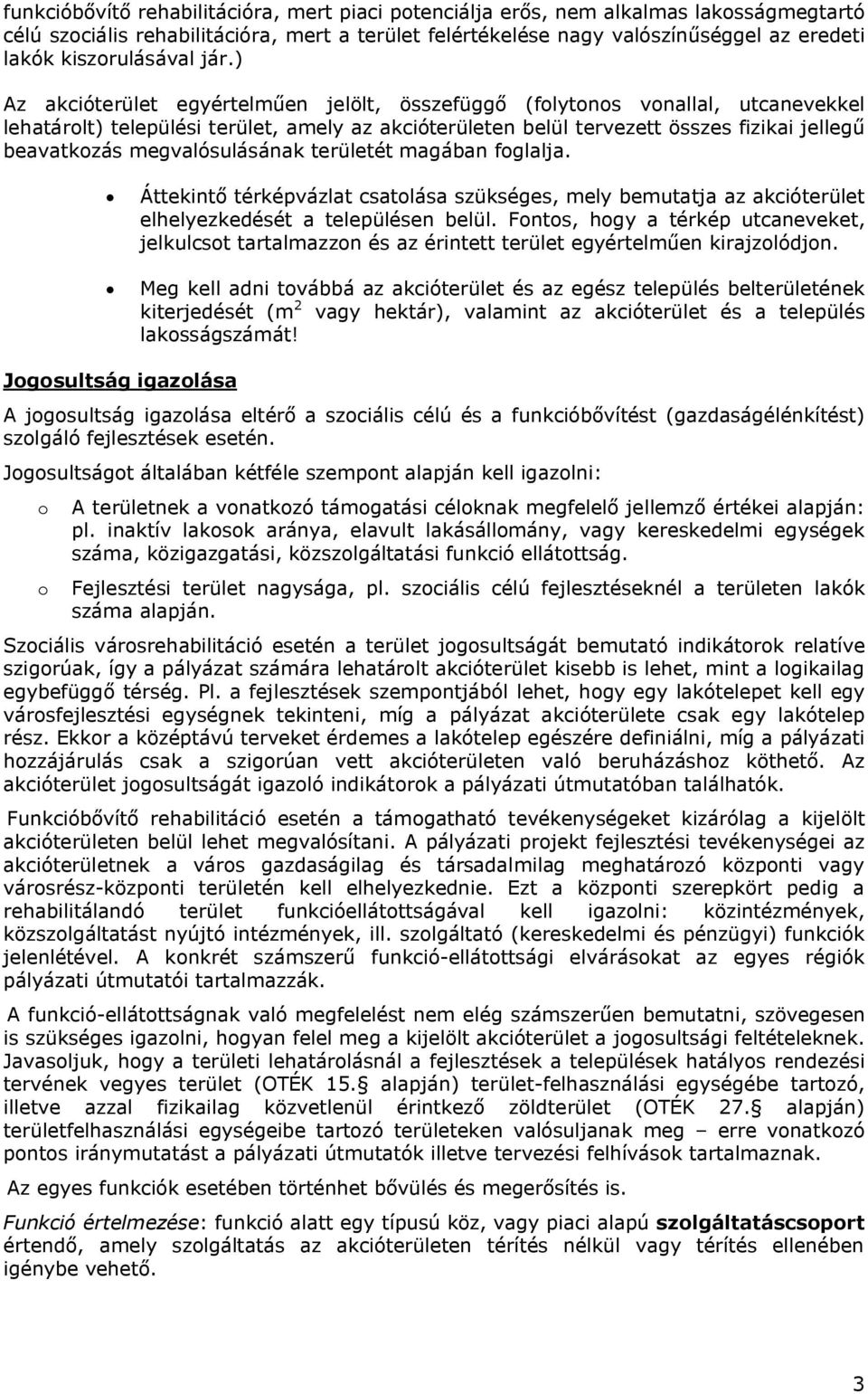 ) Az akcióterület egyértelműen jelölt, összefüggő (folytonos vonallal, utcanevekkel lehatárolt) települési terület, amely az akcióterületen belül tervezett összes fizikai jellegű beavatkozás