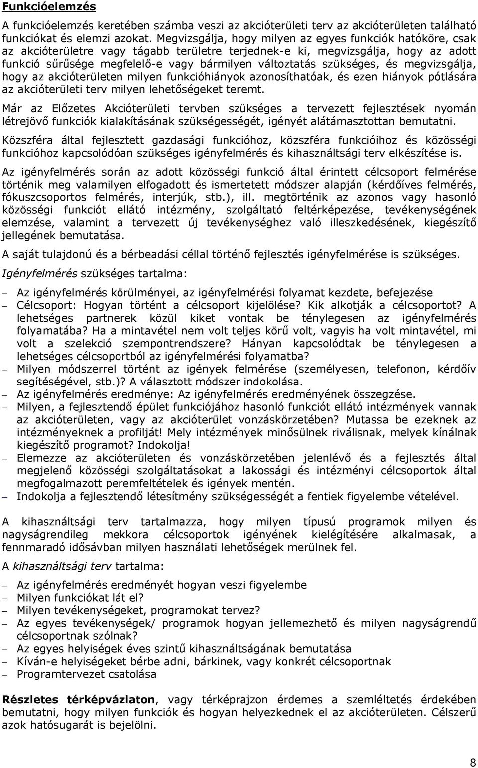 szükséges, és megvizsgálja, hogy az akcióterületen milyen funkcióhiányok azonosíthatóak, és ezen hiányok pótlására az akcióterületi terv milyen lehetőségeket teremt.