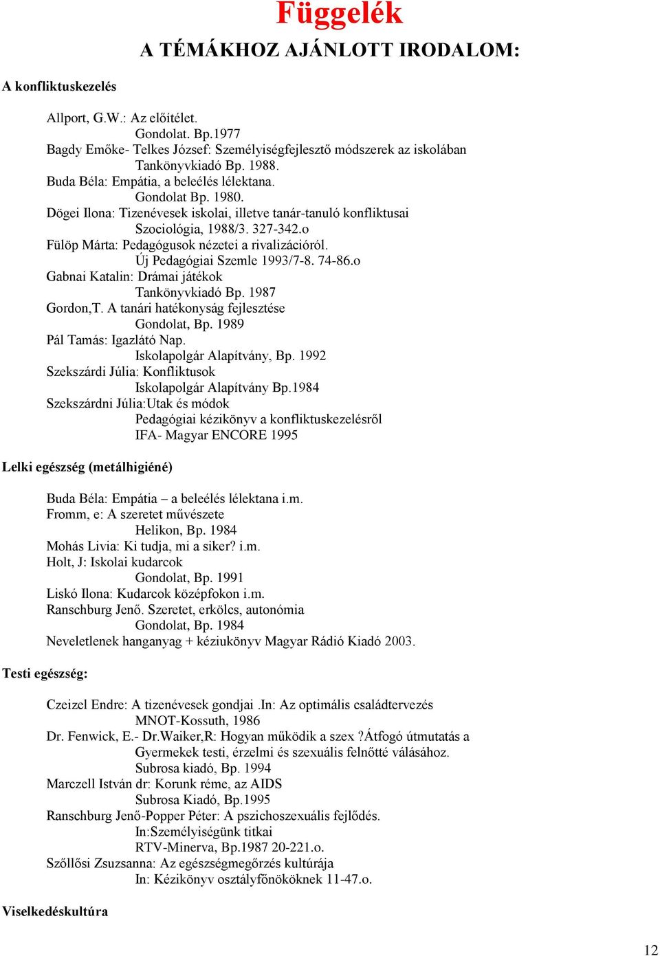 o Fülöp Márta: Pedagógusok nézetei a rivalizációról. Új Pedagógiai Szemle 1993/7-8. 74-86.o Gabnai Katalin: Drámai játékok Tankönyvkiadó Bp. 1987 Gordon,T.