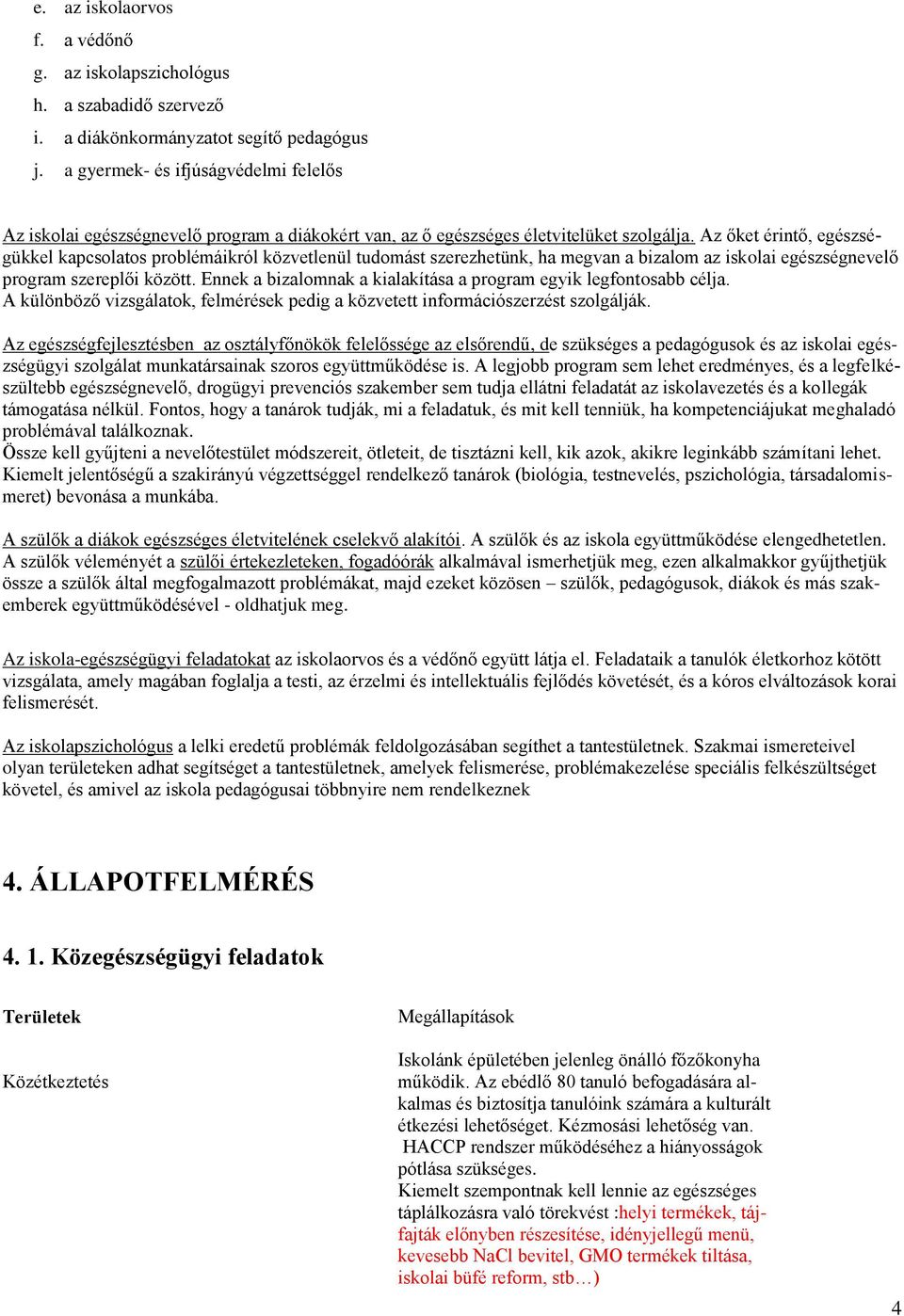Az őket érintő, egészségükkel kapcsolatos problémáikról közvetlenül tudomást szerezhetünk, ha megvan a bizalom az iskolai egészségnevelő program szereplői között.