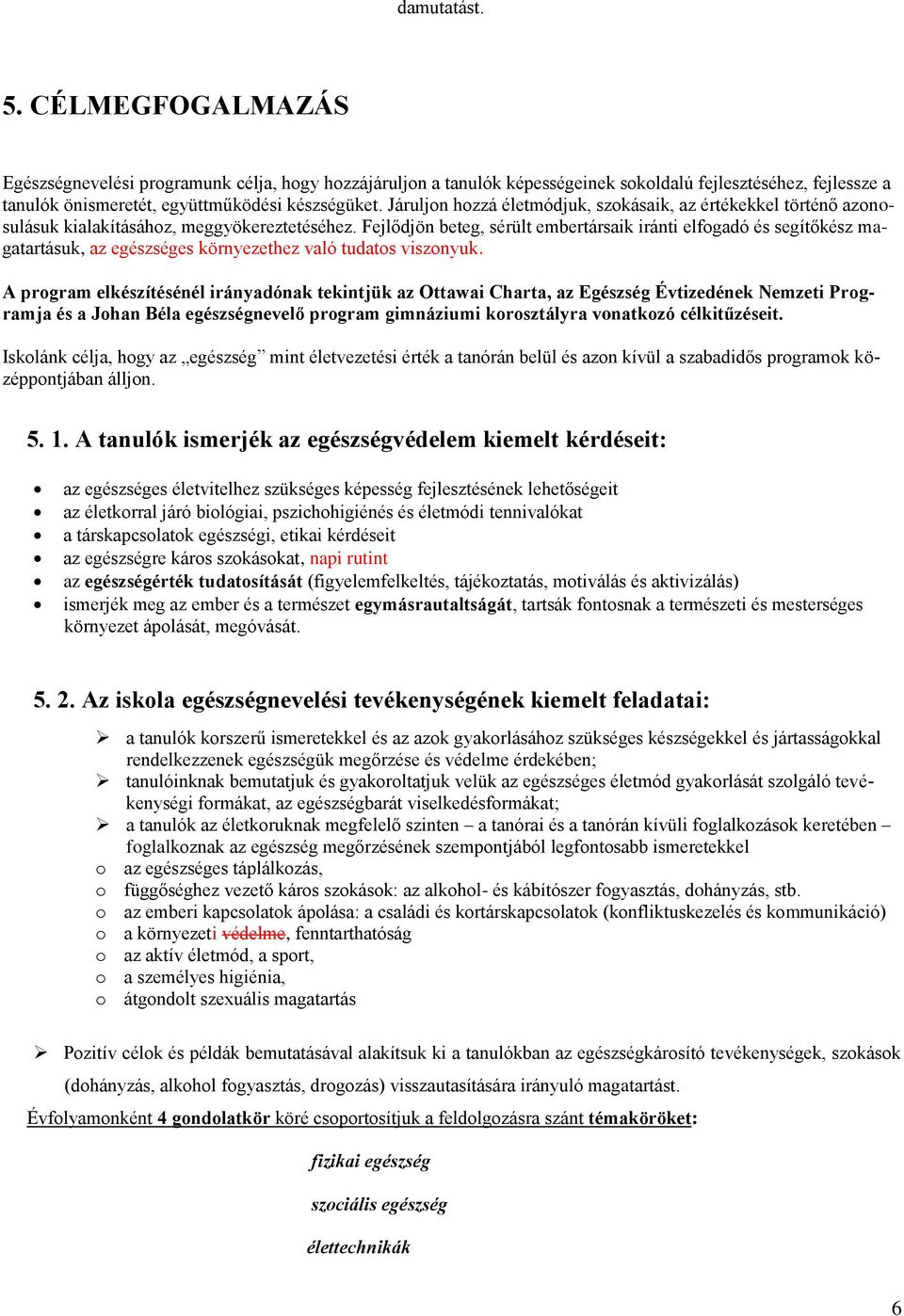 Fejlődjön beteg, sérült embertársaik iránti elfogadó és segítőkész magatartásuk, az egészséges környezethez való tudatos viszonyuk.