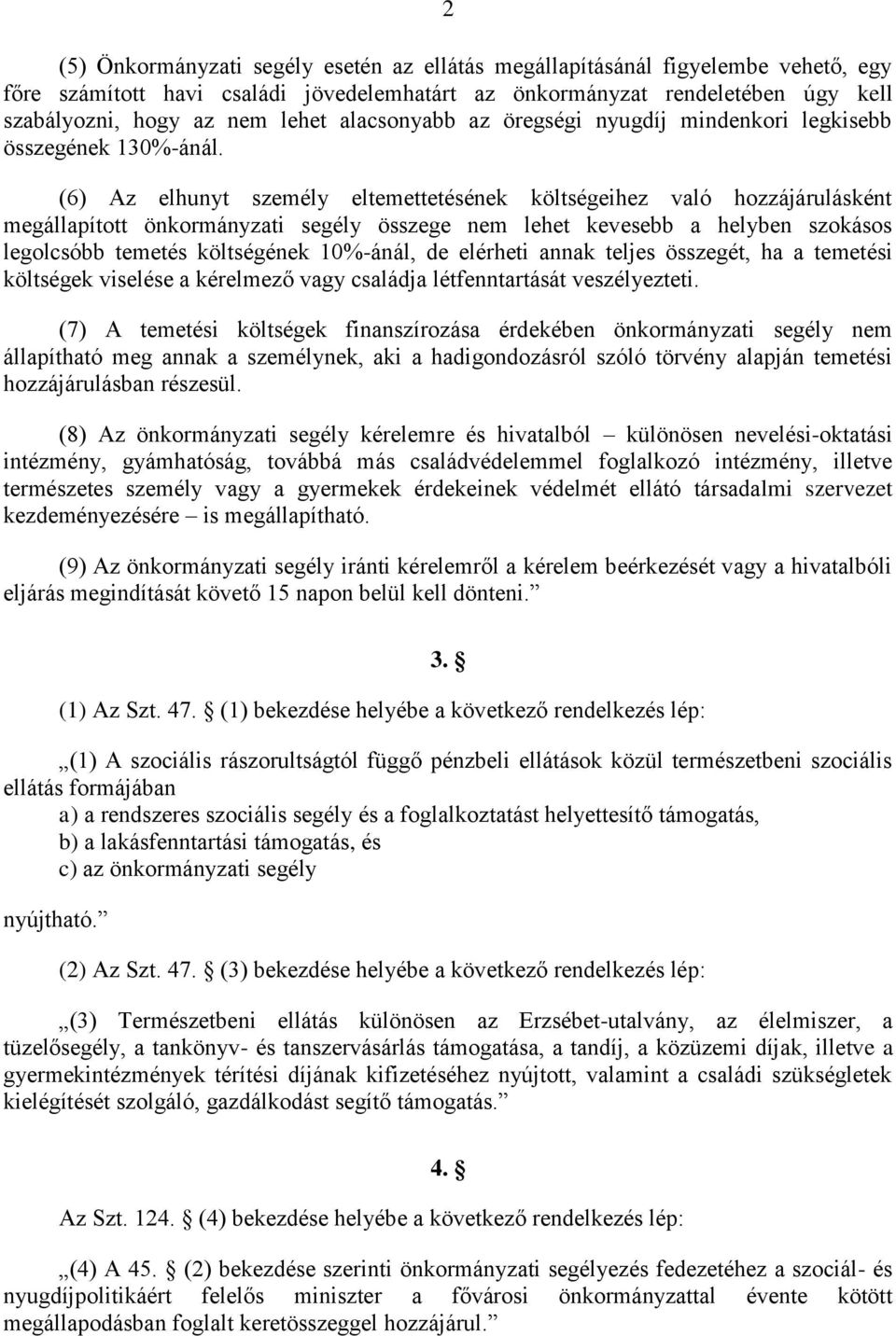 (6) Az elhunyt személy eltemettetésének költségeihez való hozzájárulásként megállapított önkormányzati segély összege nem lehet kevesebb a helyben szokásos legolcsóbb temetés költségének 10%-ánál, de