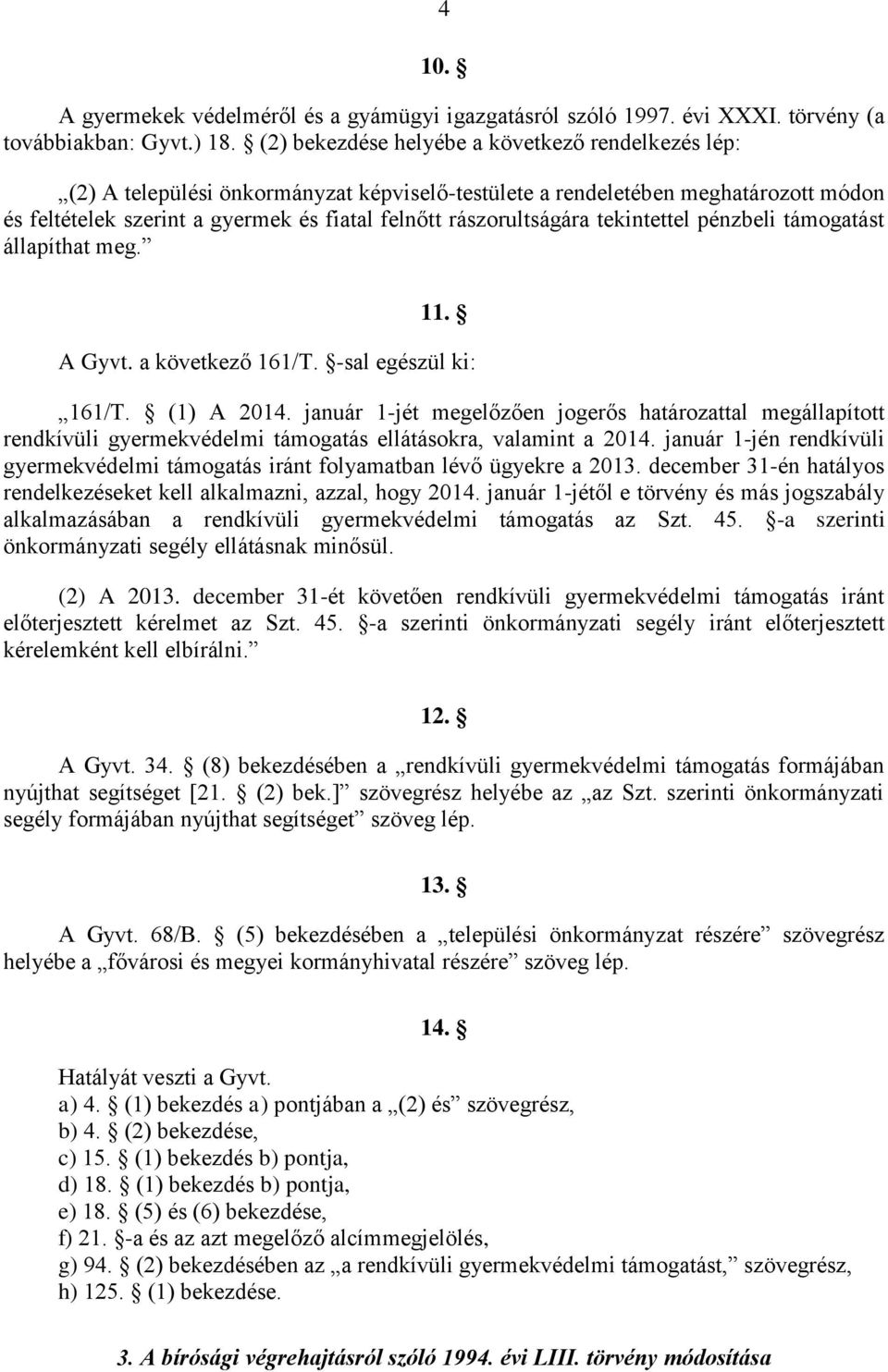 rászorultságára tekintettel pénzbeli támogatást állapíthat meg. 11. A Gyvt. a következő 161/T. -sal egészül ki: 161/T. (1) A 2014.