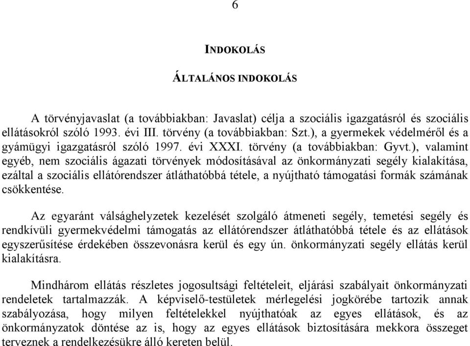 ), valamint egyéb, nem szociális ágazati törvények módosításával az önkormányzati segély kialakítása, ezáltal a szociális ellátórendszer átláthatóbbá tétele, a nyújtható támogatási formák számának