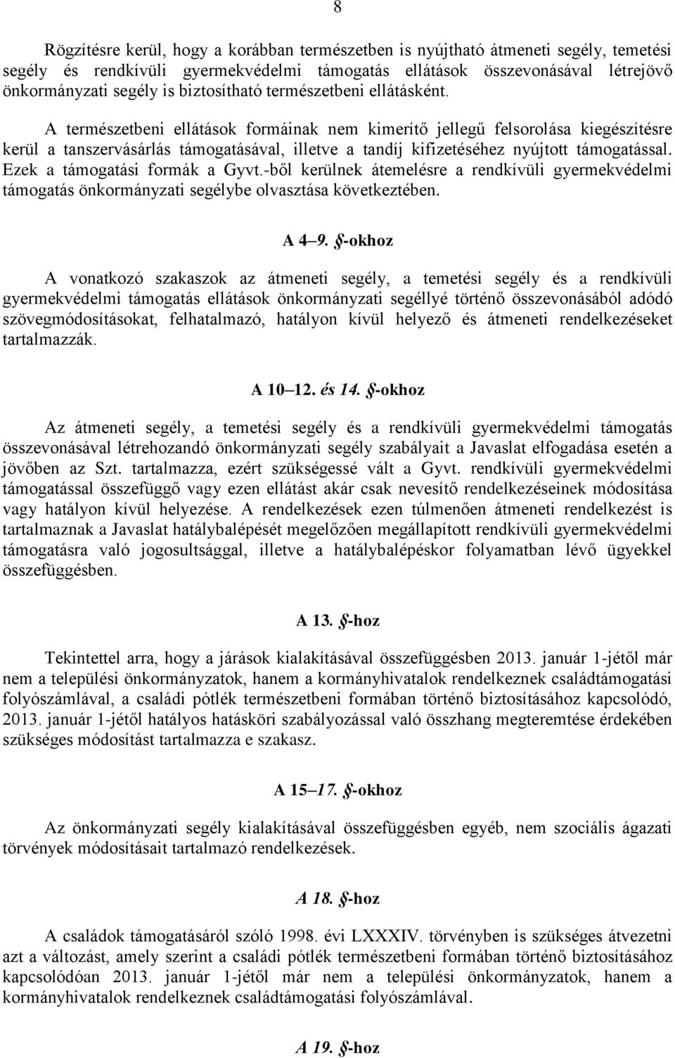 A természetbeni ellátások formáinak nem kimerítő jellegű felsorolása kiegészítésre kerül a tanszervásárlás támogatásával, illetve a tandíj kifizetéséhez nyújtott támogatással.