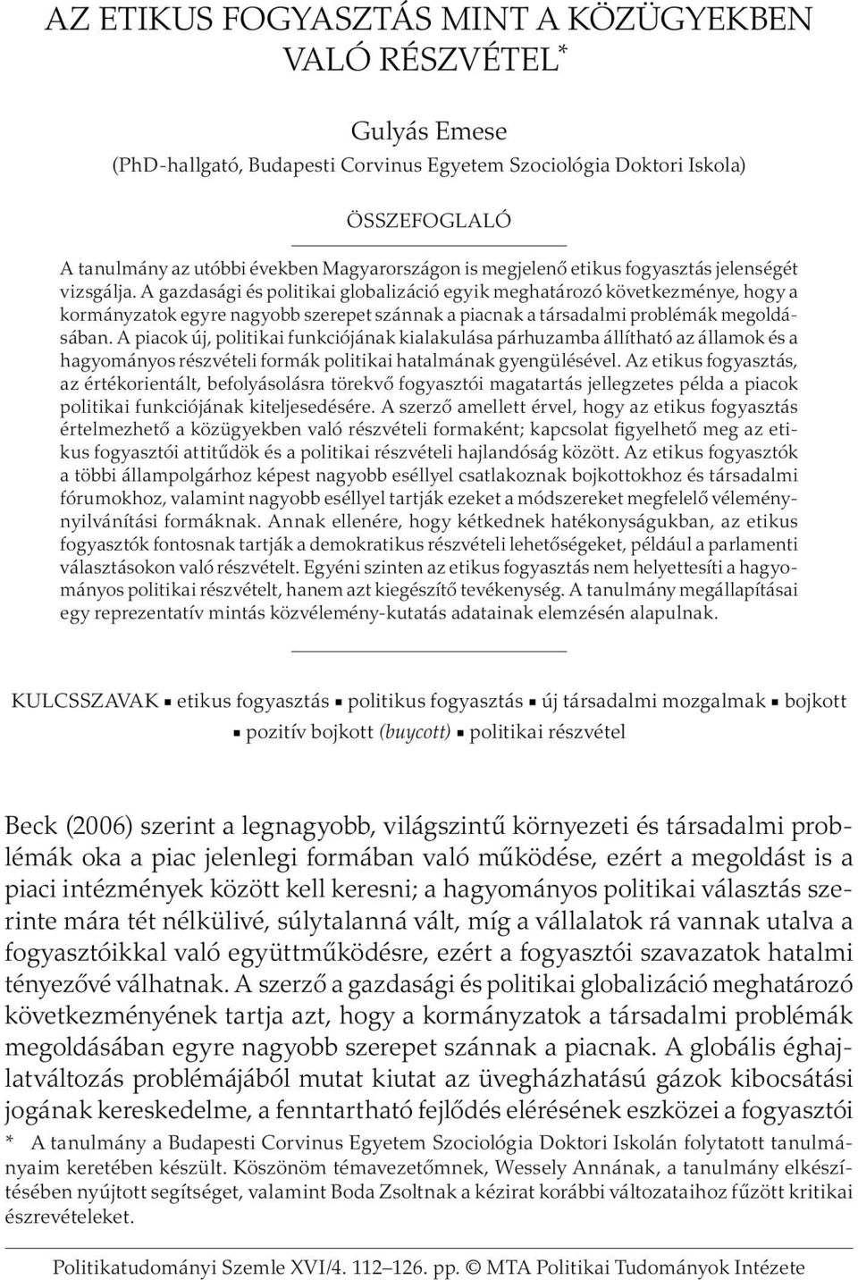 A gazdasági és politikai globalizáció egyik meghatározó következménye, hogy a kormányzatok egyre nagyobb szerepet szánnak a piacnak a társadalmi problémák megoldásában.