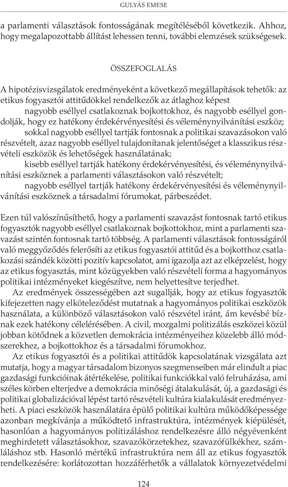 nagyobb eséllyel gondolják, hogy ez hatékony érdekérvényesítési és véleménynyilvánítási eszköz; sokkal nagyobb eséllyel tartják fontosnak a politikai szavazásokon való részvételt, azaz nagyobb