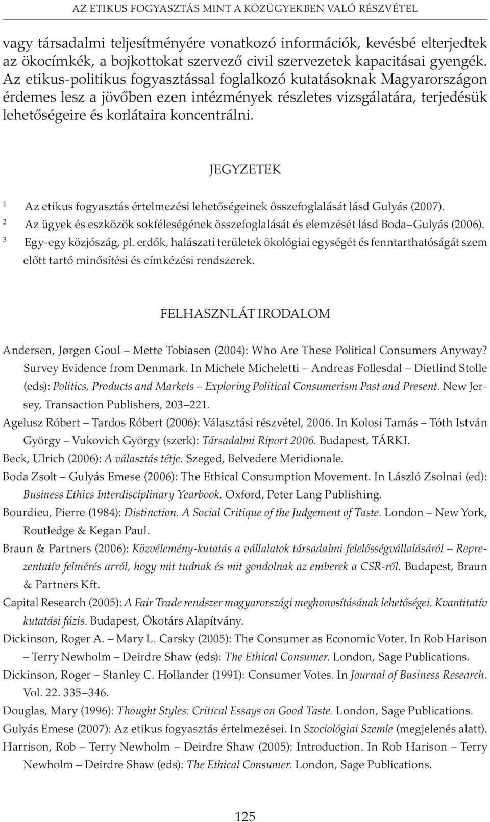 Jegyzetek 1 2 3 Az etikus fogyasztás értelmezési lehetõségeinek összefoglalását lásd Gulyás (2007). Az ügyek és eszközök sokféleségének összefoglalását és elemzését lásd Boda Gulyás (2006).