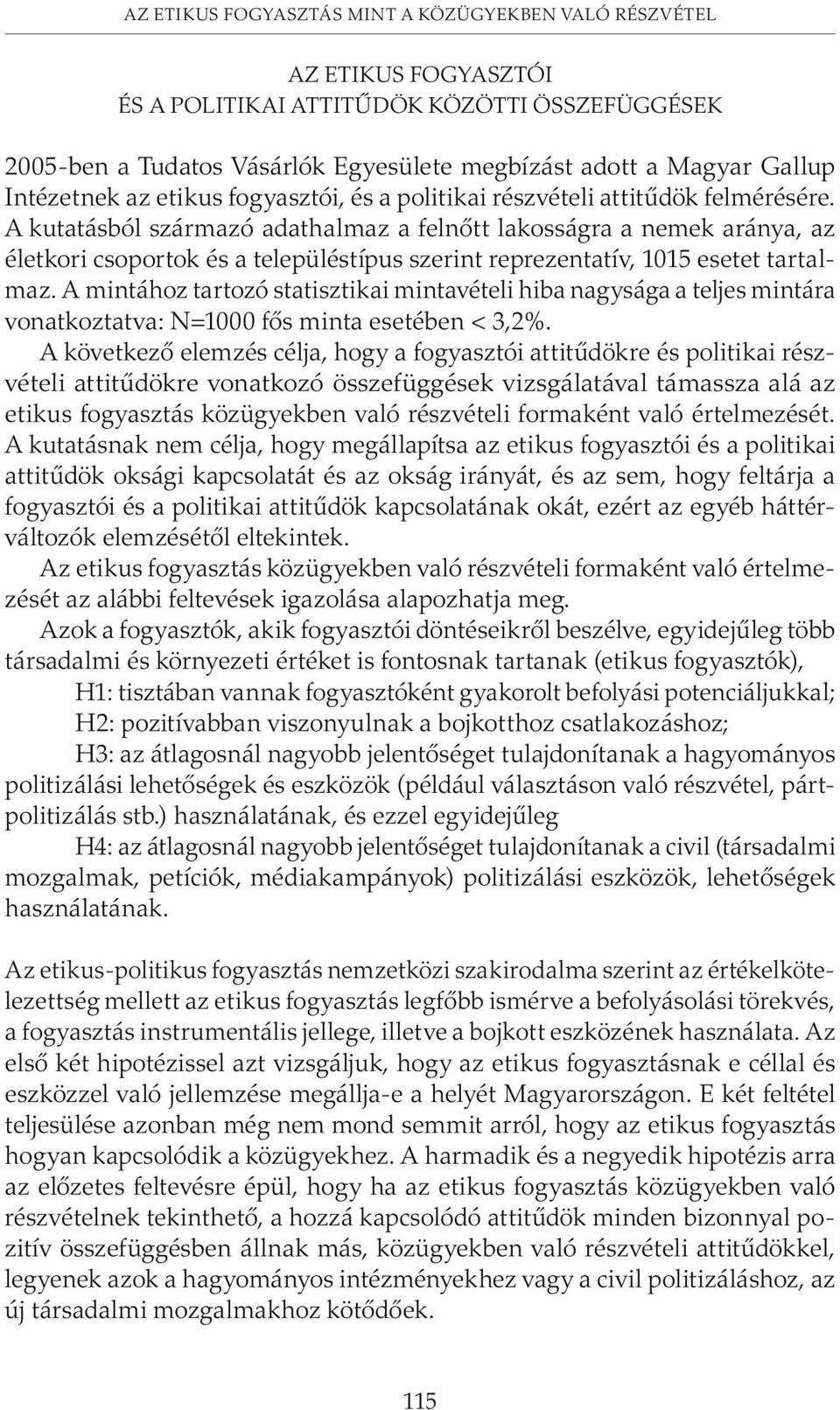 A kutatásból származó adathalmaz a felnõtt lakosságra a nemek aránya, az életkori csoportok és a településtípus szerint reprezentatív, 1015 esetet tartalmaz.