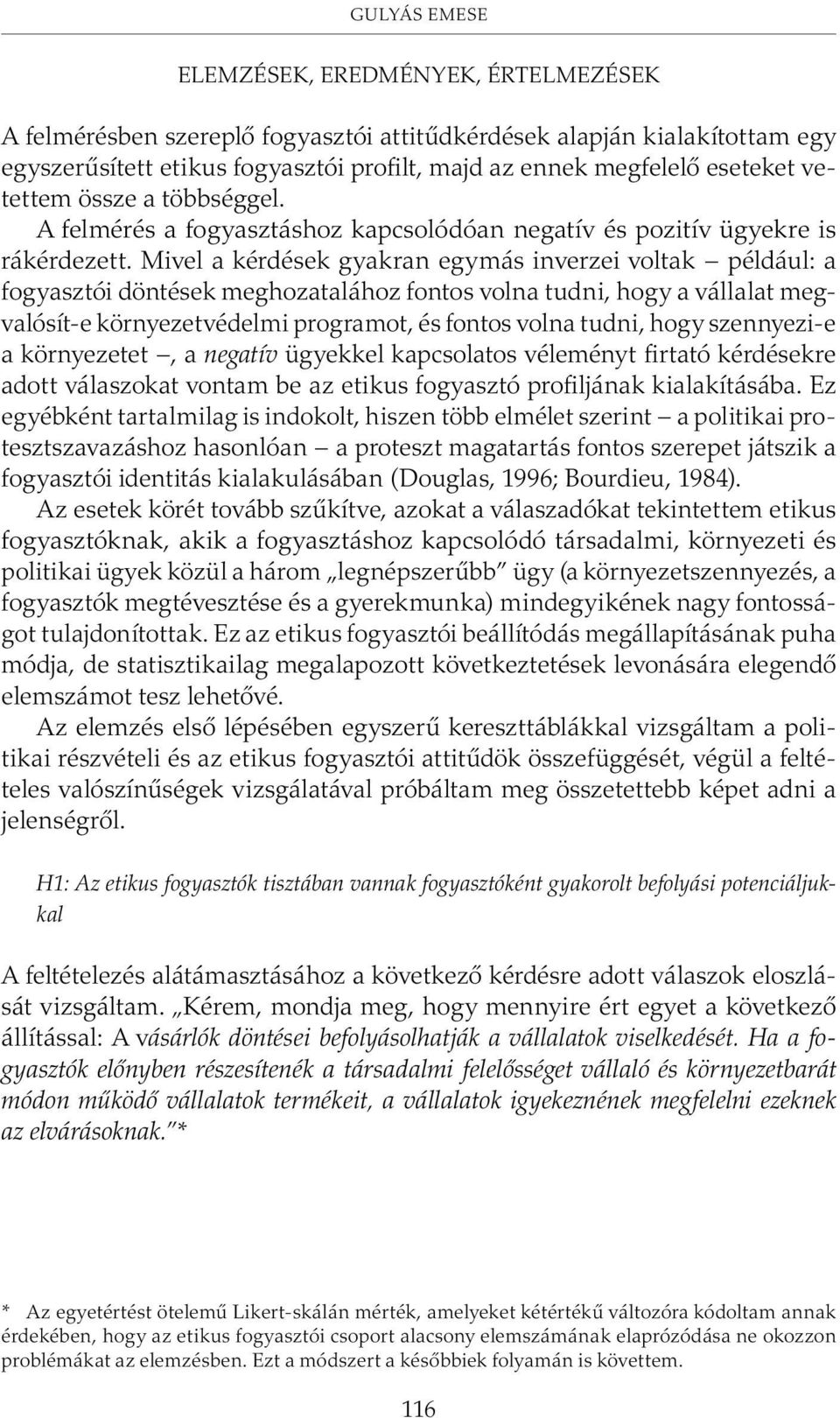 Mivel a kérdések gyakran egymás inverzei voltak például: a fogyasztói döntések meghozatalához fontos volna tudni, hogy a vállalat megvalósít-e környezetvédelmi programot, és fontos volna tudni, hogy