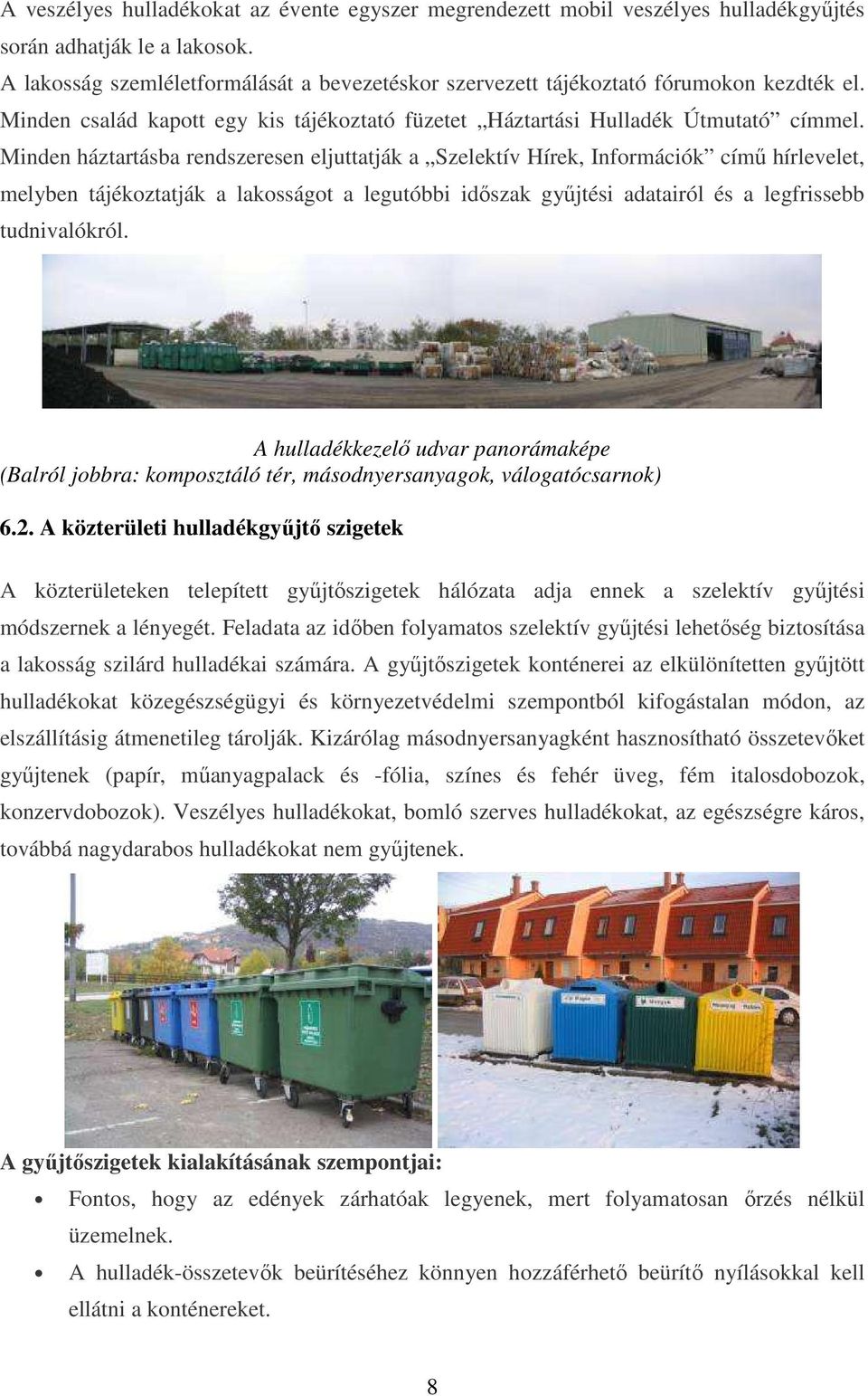 Minden háztartásba rendszeresen eljuttatják a Szelektív Hírek, Információk címő hírlevelet, melyben tájékoztatják a lakosságot a legutóbbi idıszak győjtési adatairól és a legfrissebb tudnivalókról.