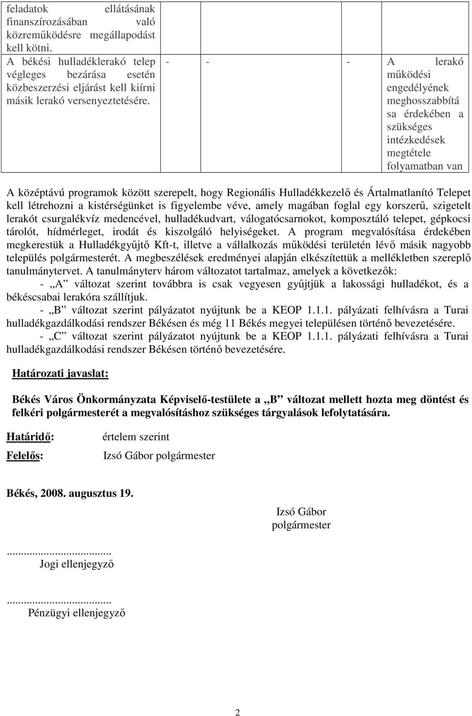 - - - A lerakó mőködési engedélyének meghosszabbítá sa érdekében a szükséges intézkedések megtétele folyamatban van A középtávú programok között szerepelt, hogy Regionális Hulladékkezelı és