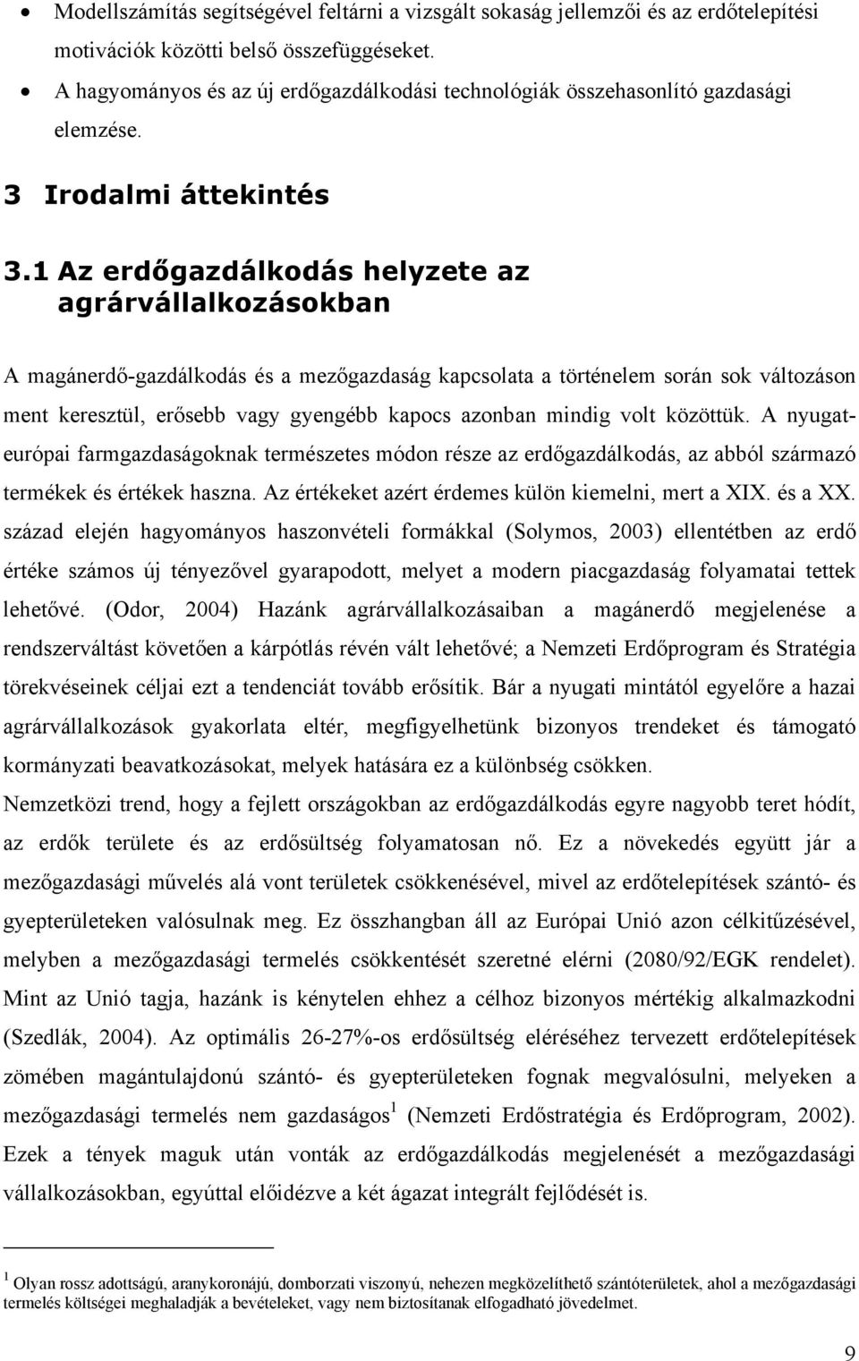 1 Az erdőgazdálkodás helyzete az agrárvállalkozásokban A magánerdő-gazdálkodás és a mezőgazdaság kapcsolata a történelem során sok változáson ment keresztül, erősebb vagy gyengébb kapocs azonban