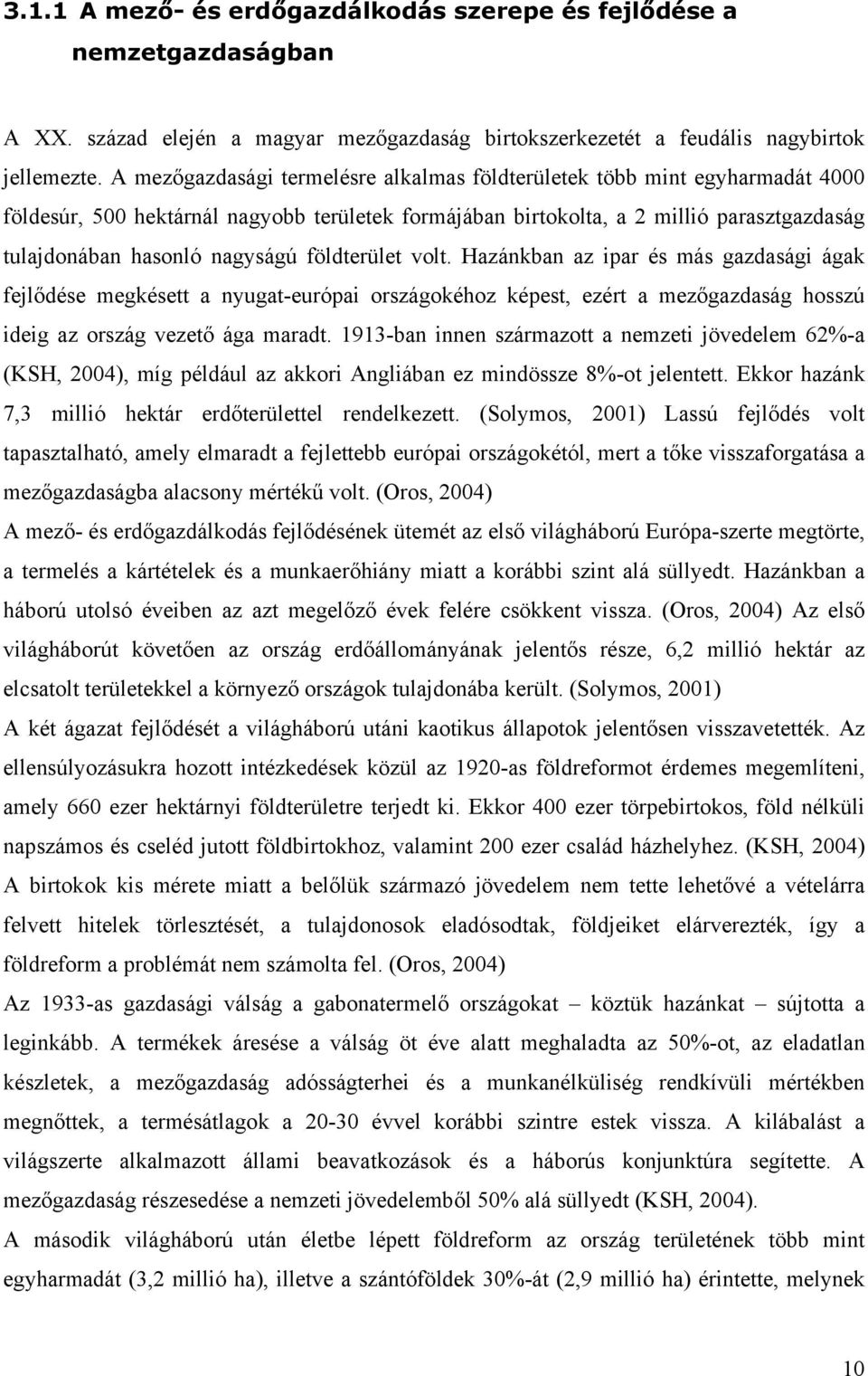 földterület volt. Hazánkban az ipar és más gazdasági ágak fejlődése megkésett a nyugat-európai országokéhoz képest, ezért a mezőgazdaság hosszú ideig az ország vezető ága maradt.