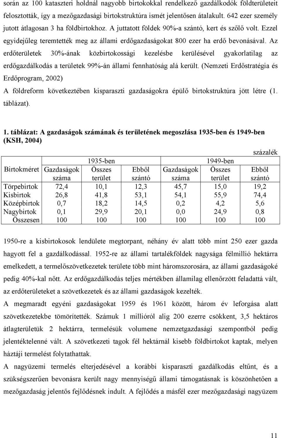 Az erdőterületek 30%-ának közbirtokossági kezelésbe kerülésével gyakorlatilag az erdőgazdálkodás a területek 99%-án állami fennhatóság alá került.