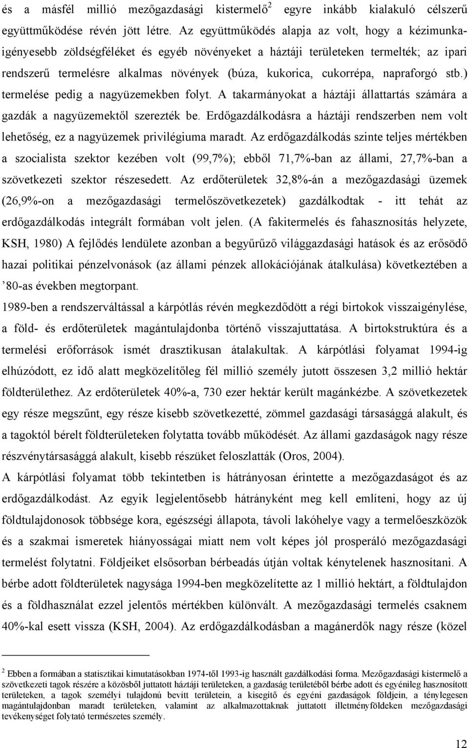 cukorrépa, napraforgó stb.) termelése pedig a nagyüzemekben folyt. A takarmányokat a háztáji állattartás számára a gazdák a nagyüzemektől szerezték be.