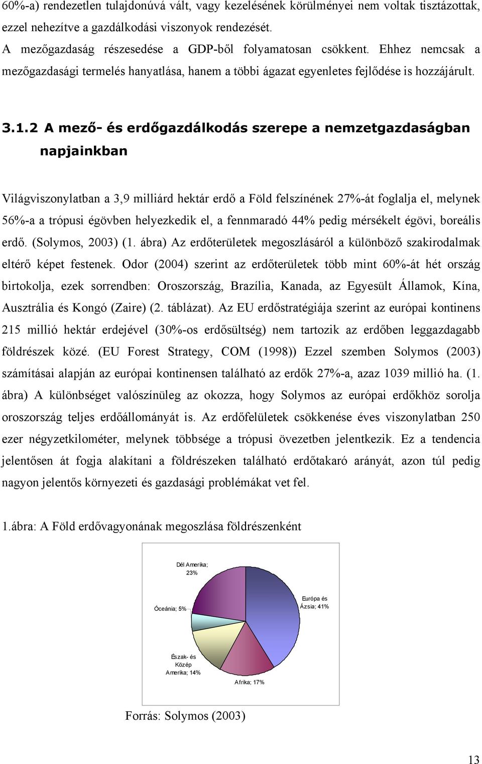 2 A mező- és erdőgazdálkodás szerepe a nemzetgazdaságban napjainkban Világviszonylatban a 3,9 milliárd hektár erdő a Föld felszínének 27%-át foglalja el, melynek 56%-a a trópusi égövben helyezkedik