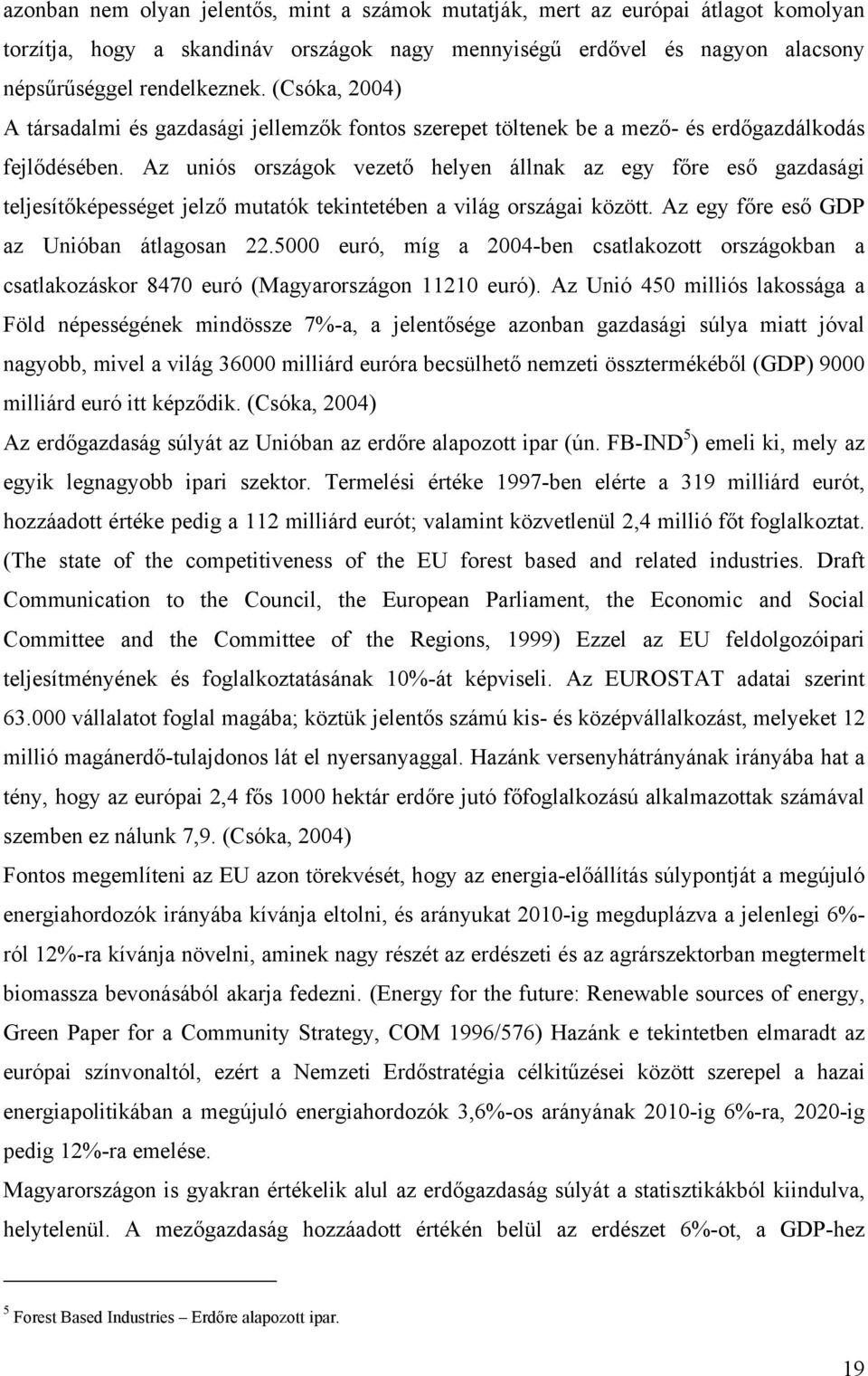 Az uniós országok vezető helyen állnak az egy főre eső gazdasági teljesítőképességet jelző mutatók tekintetében a világ országai között. Az egy főre eső GDP az Unióban átlagosan 22.
