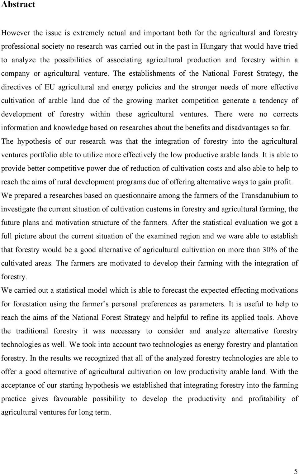 The establishments of the National Forest Strategy, the directives of EU agricultural and energy policies and the stronger needs of more effective cultivation of arable land due of the growing market