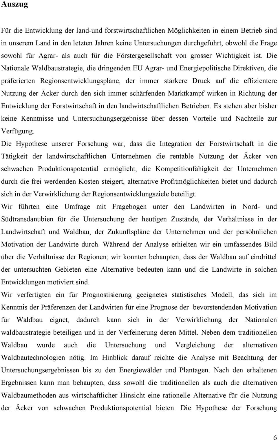 Die Nationale Waldbaustrategie, die dringenden EU Agrar- und Energiepolitische Direktiven, die präferierten Regionsentwicklungspläne, der immer stärkere Druck auf die effizientere Nutzung der Äcker