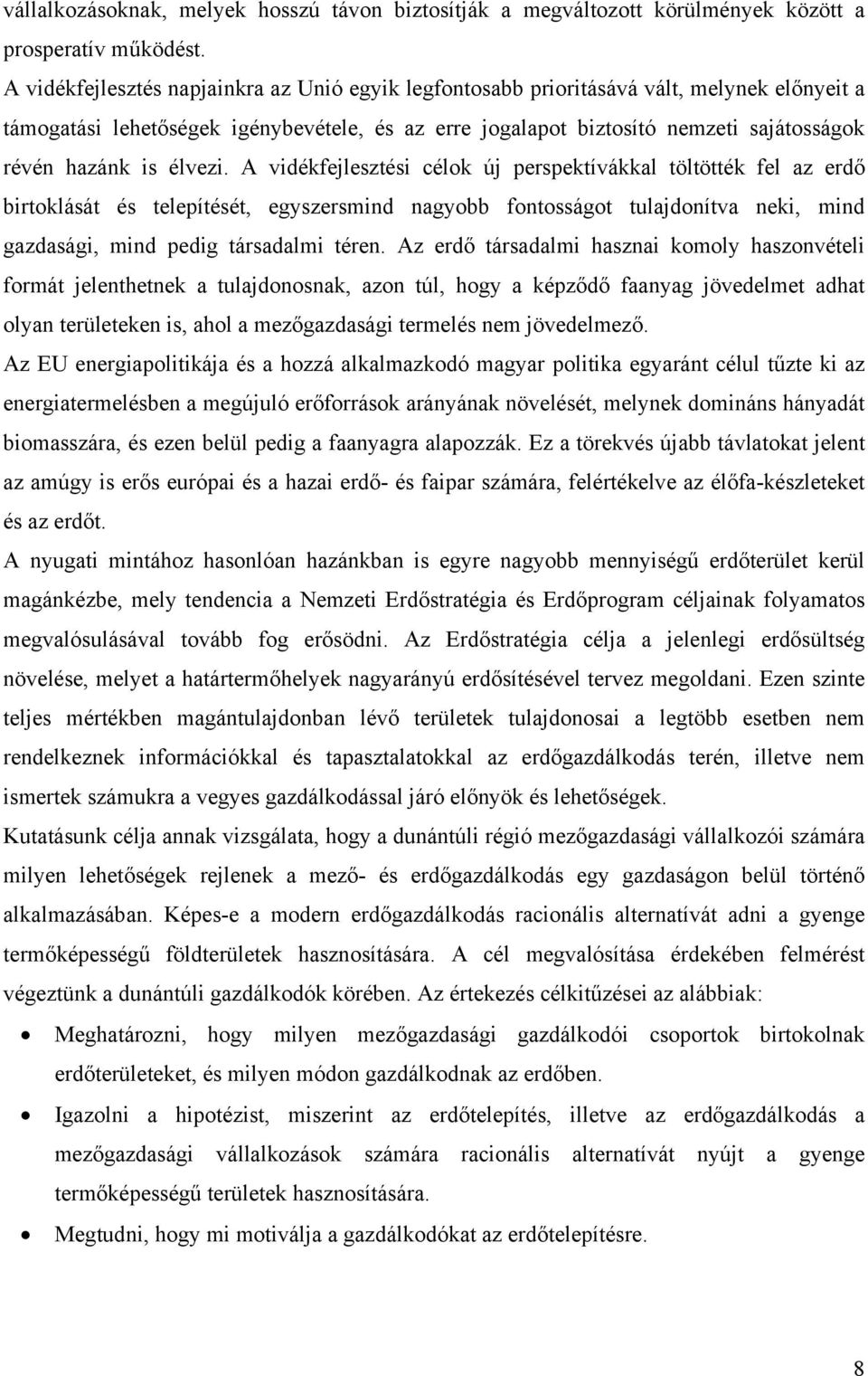 élvezi. A vidékfejlesztési célok új perspektívákkal töltötték fel az erdő birtoklását és telepítését, egyszersmind nagyobb fontosságot tulajdonítva neki, mind gazdasági, mind pedig társadalmi téren.