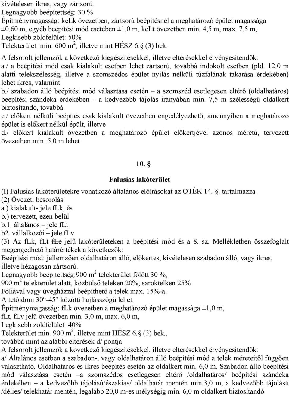 7,5 m, Legkisebb zöldfelület: 50% Telekterület: min. 600 m 2, illetve mint HÉSZ 6. (3) bek. A felsorolt jellemzők a következő kiegészítésekkel, illetve eltérésekkel érvényesítendők: a.