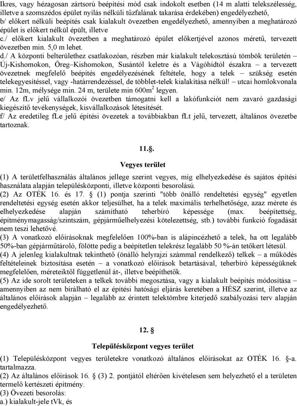 / előkert kialakult övezetben a meghatározó épület előkertjével azonos méretű, tervezett övezetben min. 5,0 m lehet. d.