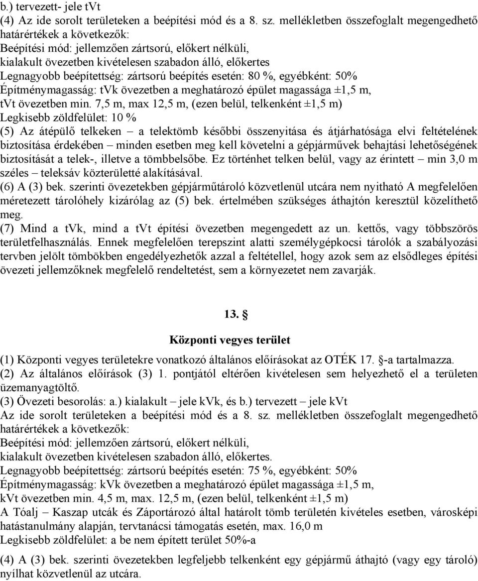beépítettség: zártsorú beépítés esetén: 80 %, egyébként: 50% Építménymagasság: tvk övezetben a meghatározó épület magassága ±1,5 m, tvt övezetben min.