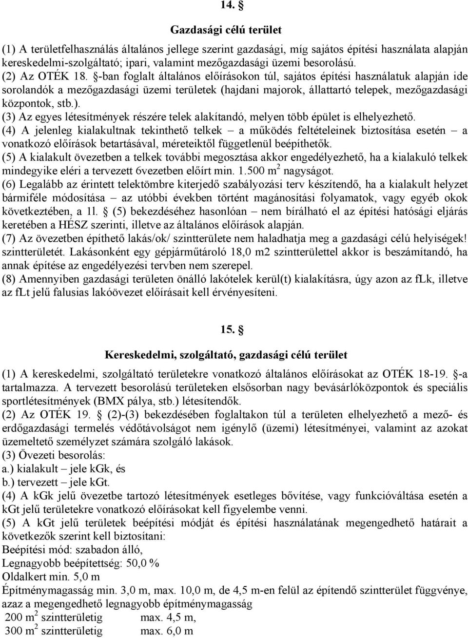 -ban foglalt általános előírásokon túl, sajátos építési használatuk alapján ide sorolandók a mezőgazdasági üzemi területek (hajdani majorok, állattartó telepek, mezőgazdasági központok, stb.).