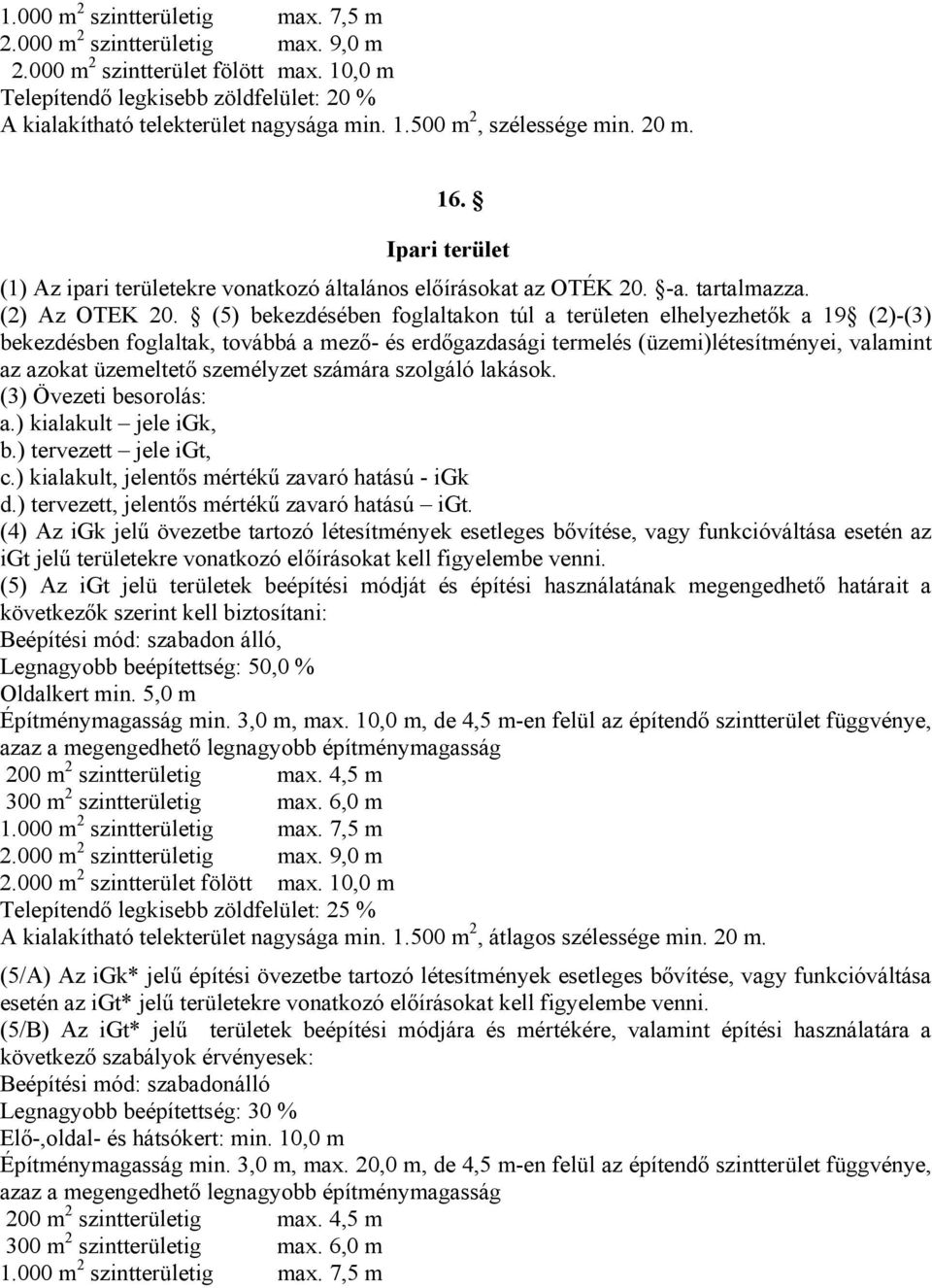 (5) bekezdésében foglaltakon túl a területen elhelyezhetők a 19 (2)-(3) bekezdésben foglaltak, továbbá a mező- és erdőgazdasági termelés (üzemi)létesítményei, valamint az azokat üzemeltető személyzet