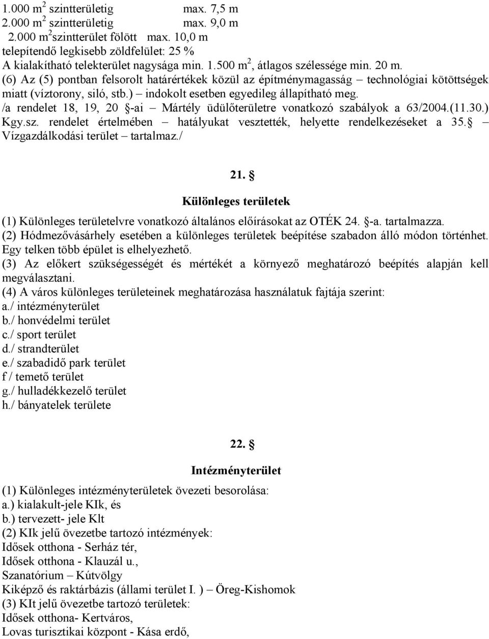 /a rendelet 18, 19, 20 -ai Mártély üdülőterületre vonatkozó szabályok a 63/2004.(11.30.) Kgy.sz. rendelet értelmében hatályukat vesztették, helyette rendelkezéseket a 35.