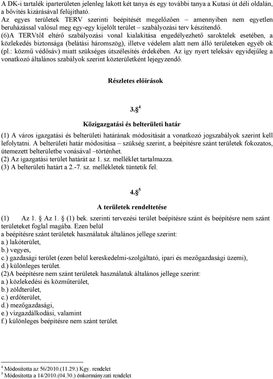 (6) A TERVtőI eltérő szabályozási vonal kialakítása engedélyezhető saroktelek esetében, a közlekedés biztonsága (belátási háromszög), illetve védelem alatt nem álló területeken egyéb ok (pl.