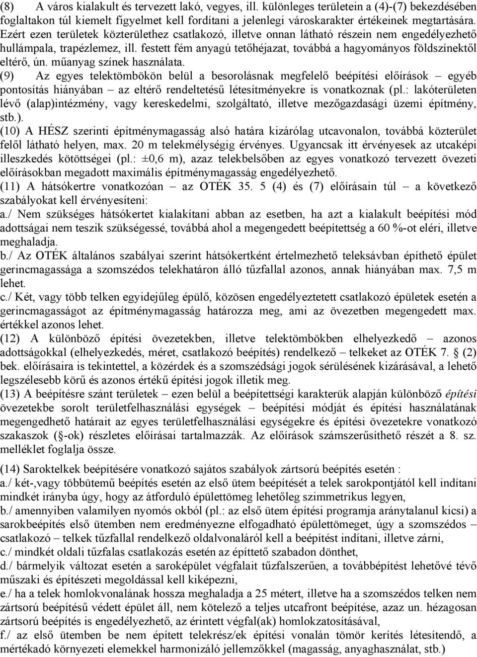 festett fém anyagú tetőhéjazat, továbbá a hagyományos földszínektől eltérő, ún. műanyag színek használata.