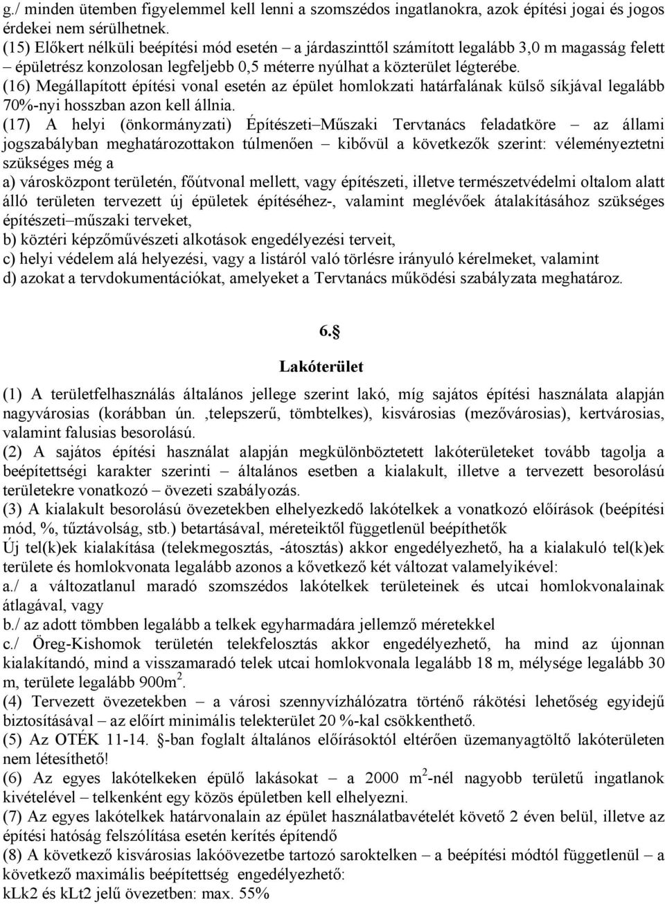 (16) Megállapított építési vonal esetén az épület homlokzati határfalának külső síkjával legalább 70%-nyi hosszban azon kell állnia.