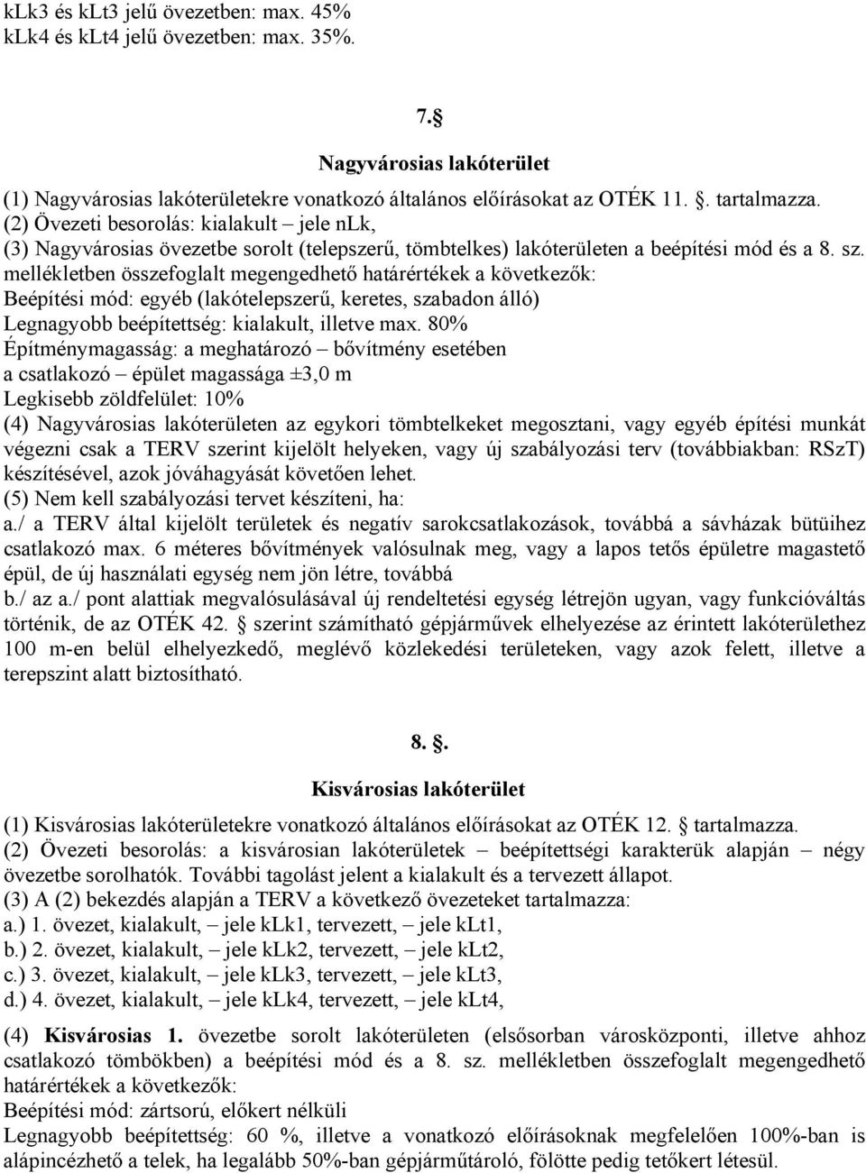 mellékletben összefoglalt megengedhető határértékek a következők: Beépítési mód: egyéb (lakótelepszerű, keretes, szabadon álló) Legnagyobb beépítettség: kialakult, illetve max.
