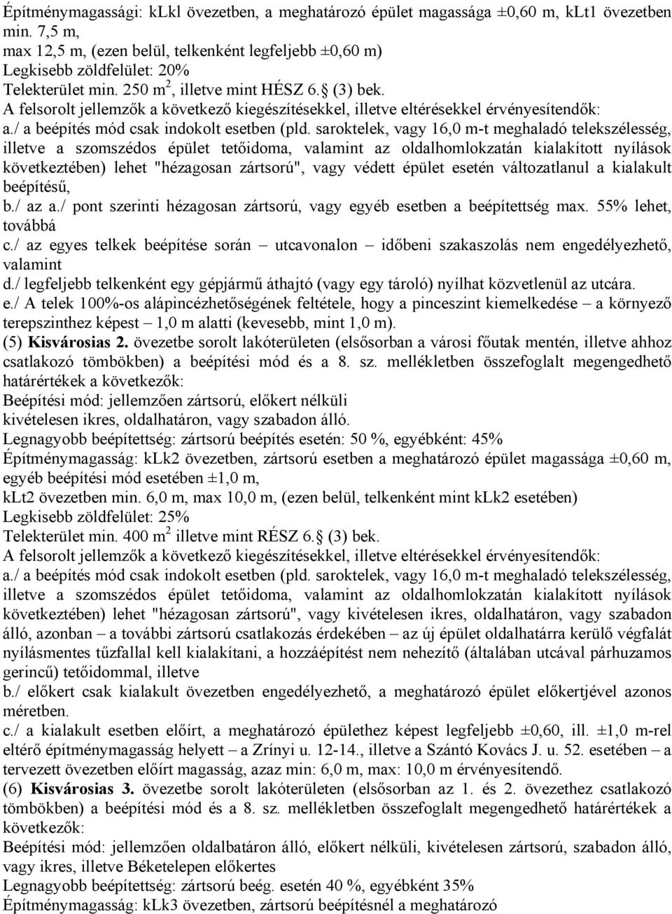 A felsorolt jellemzők a következő kiegészítésekkel, illetve eltérésekkel érvényesítendők: a./ a beépítés mód csak indokolt esetben (pld.