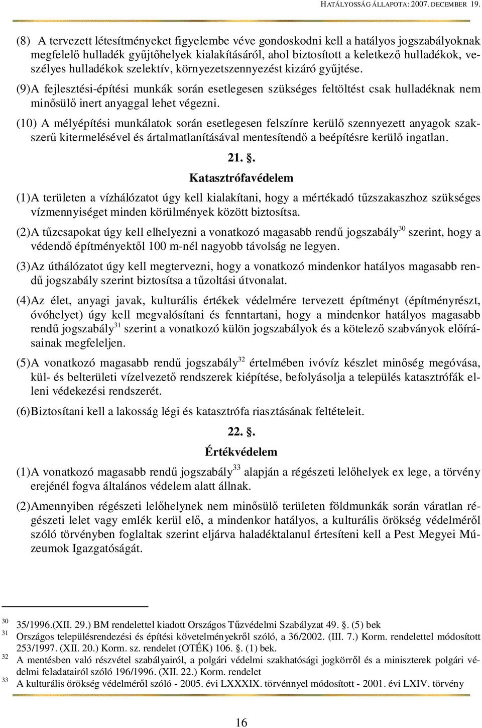 (10) A mélyépítési munkálatok során esetlegesen felszínre kerül szennyezett anyagok szakszer kitermelésével és ártalmatlanításával mentesítend a beépítésre kerül ingatlan. 21.