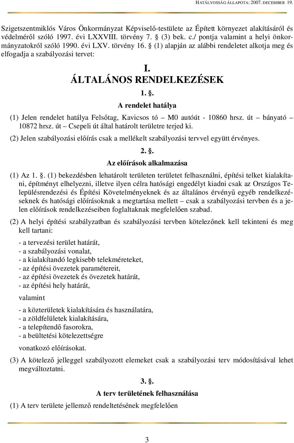 . A rendelet hatálya (1) Jelen rendelet hatálya Fels tag, Kavicsos tó M0 autóút - 10860 hrsz. út bányató 10872 hrsz. út Csepeli út által határolt területre terjed ki.