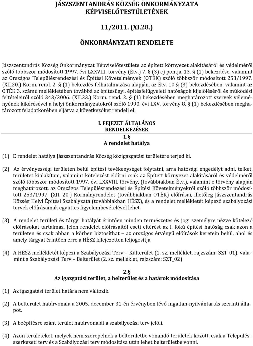 (3) c) pontja, 13. (1) bekezdése, valamint az Országos Településrendezési és Építési Követelmények (OTÉK) szóló többször módosított 253/1997. (XII.20.) Korm. rend. 2. (1) bekezdés felhatalmazása alapján, az Étv.