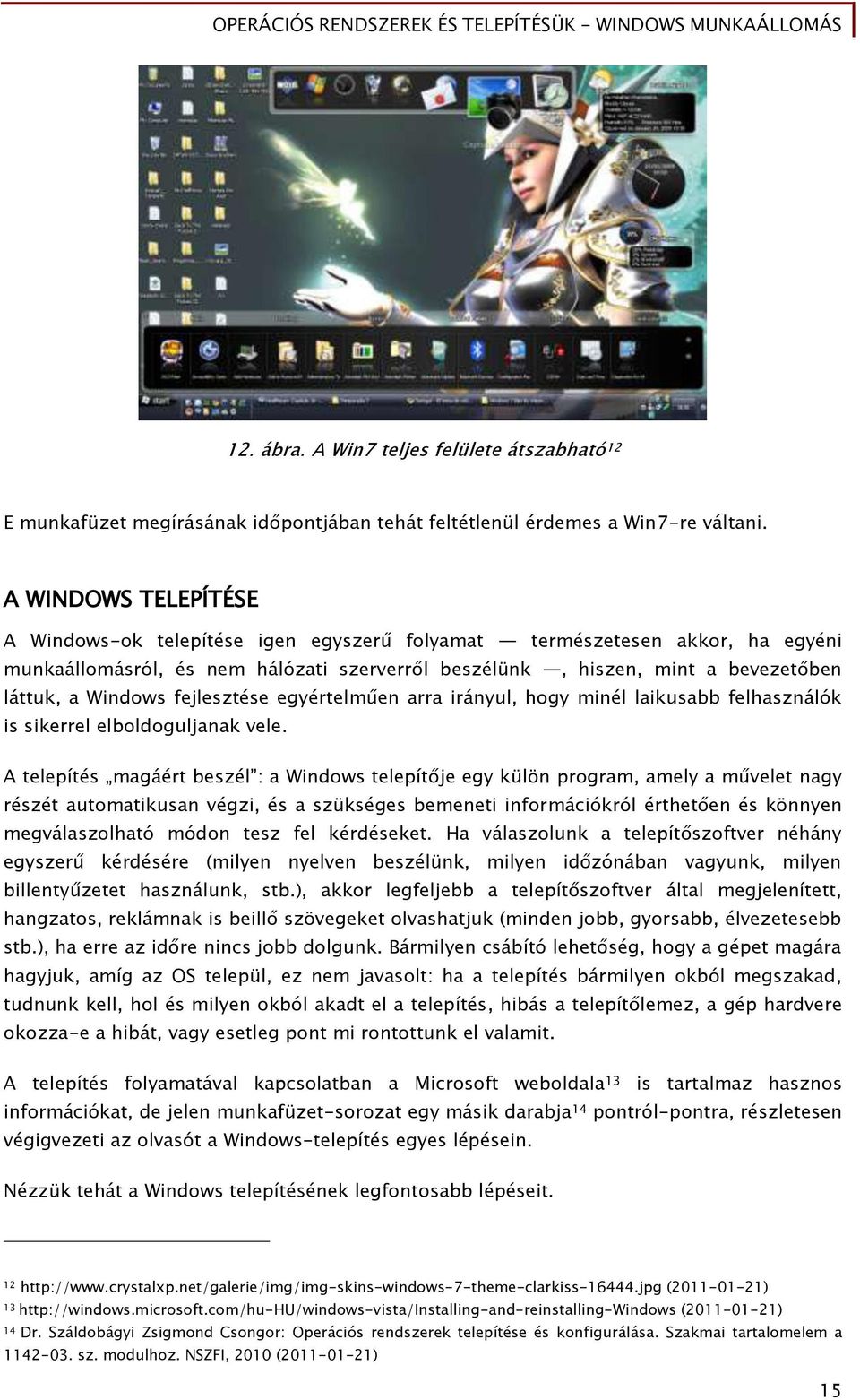 Őejlesztése eőyértelműen arra irányul, hoőy minél laikusabb Őelhasználók is sikerrel elboldoguljanak vele.