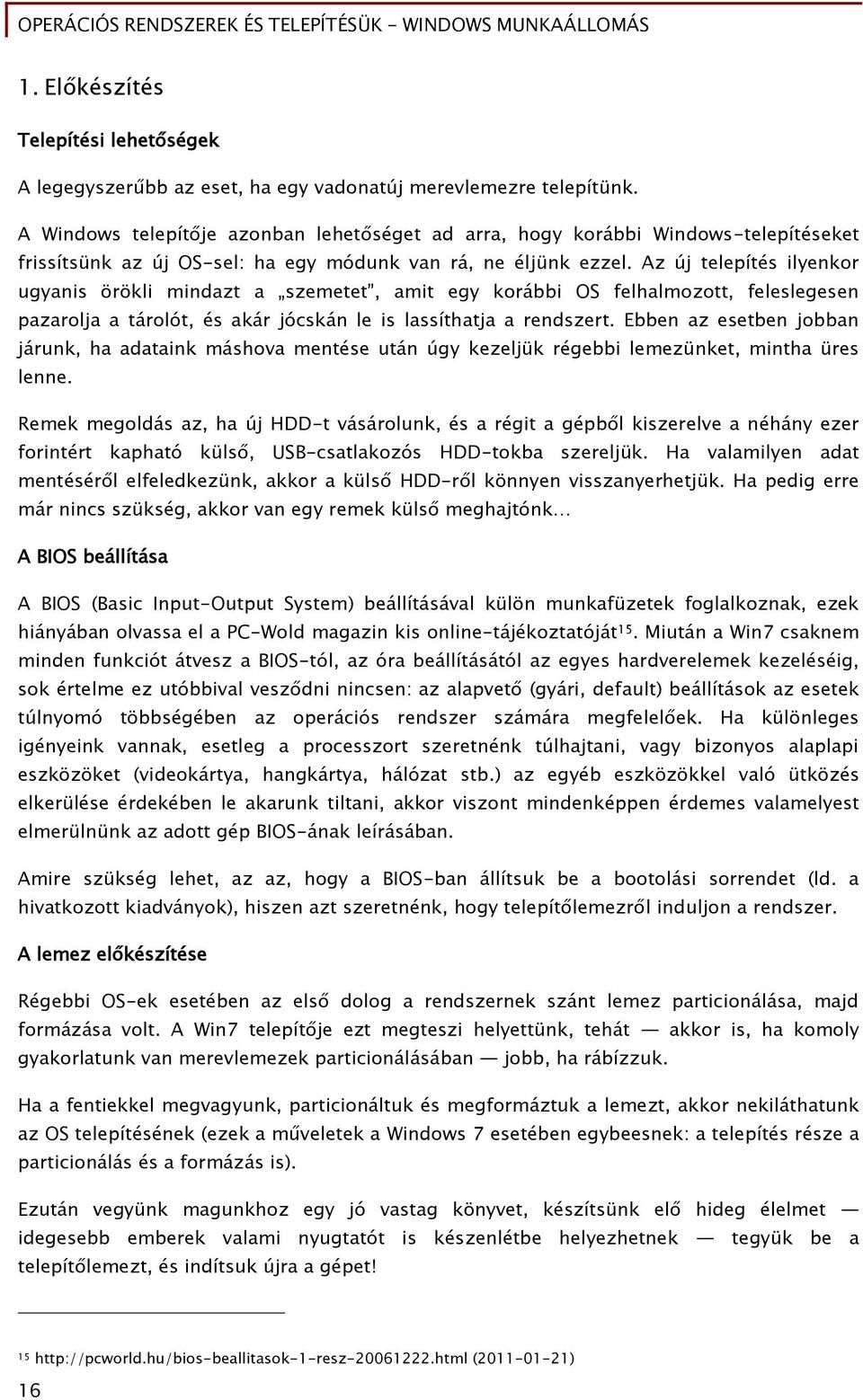 Az új telepítés ilyenkor uőyanis örökli mindazt a szemetet, amit eőy korábbi OS Őelhalmozott, Őelesleőesen pazarolja a tárolót, és akár jócskán le is lassíthatja a rendszert.