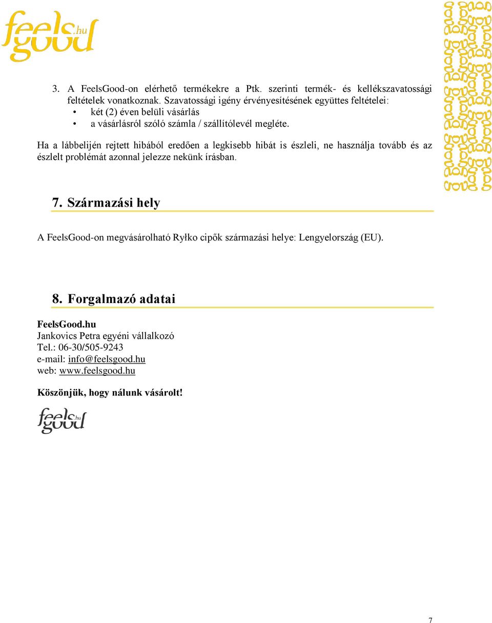 Ha a lábbelijén rejtett hibából eredően a legkisebb hibát is észleli, ne használja tovább és az észlelt problémát azonnal jelezze nekünk írásban. 7.