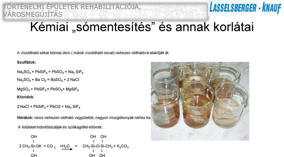 Kloridok: 2 NaCl + PbSiF 6 = PbCl2 + Na 2 SiF 6 Nitrátok: nincs nehezen oldható vegyületük, nagyon mozgékonyak nehéz kezelni.