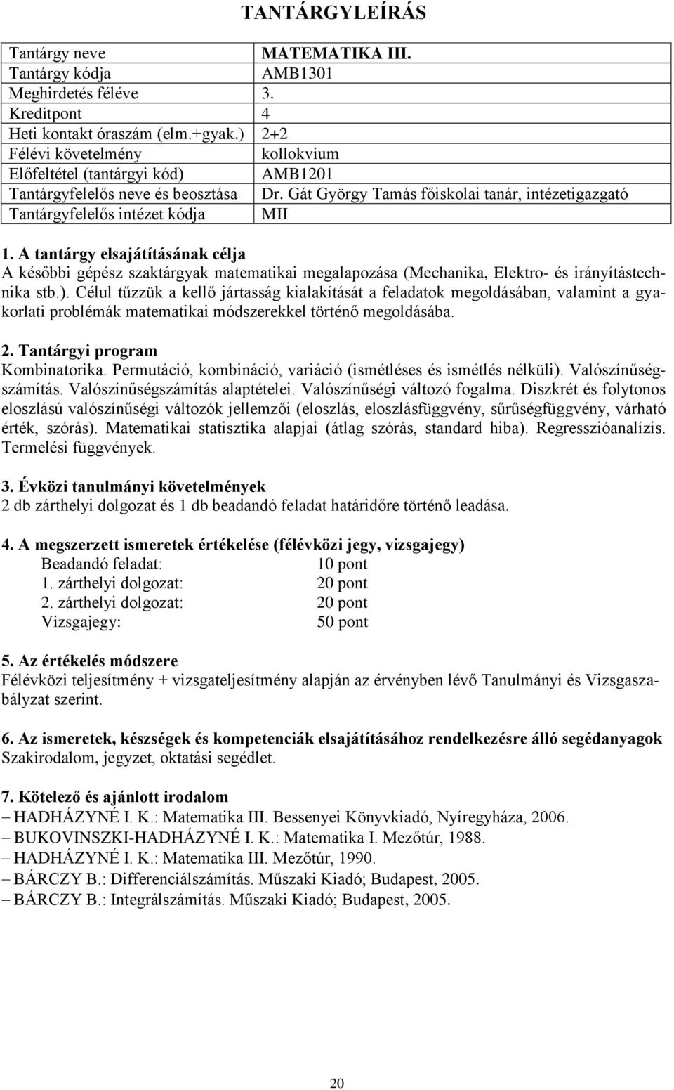 Célul tűzzük a kellő jártasság kialakítását a feladatok megoldásában, valamint a gyakorlati problémák matematikai módszerekkel történő megoldásába. Kombinatorika.