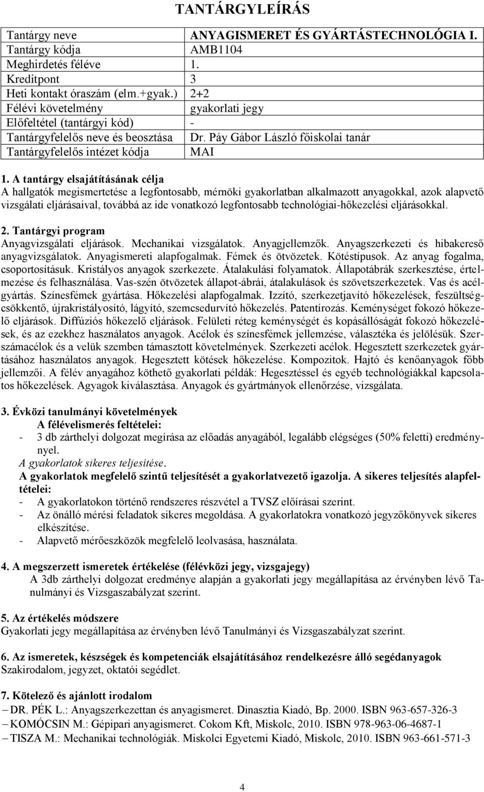 technológiai-hőkezelési eljárásokkal. Anyagvizsgálati eljárások. Mechanikai vizsgálatok. Anyagjellemzők. Anyagszerkezeti és hibakereső anyagvizsgálatok. Anyagismereti alapfogalmak. Fémek és ötvözetek.