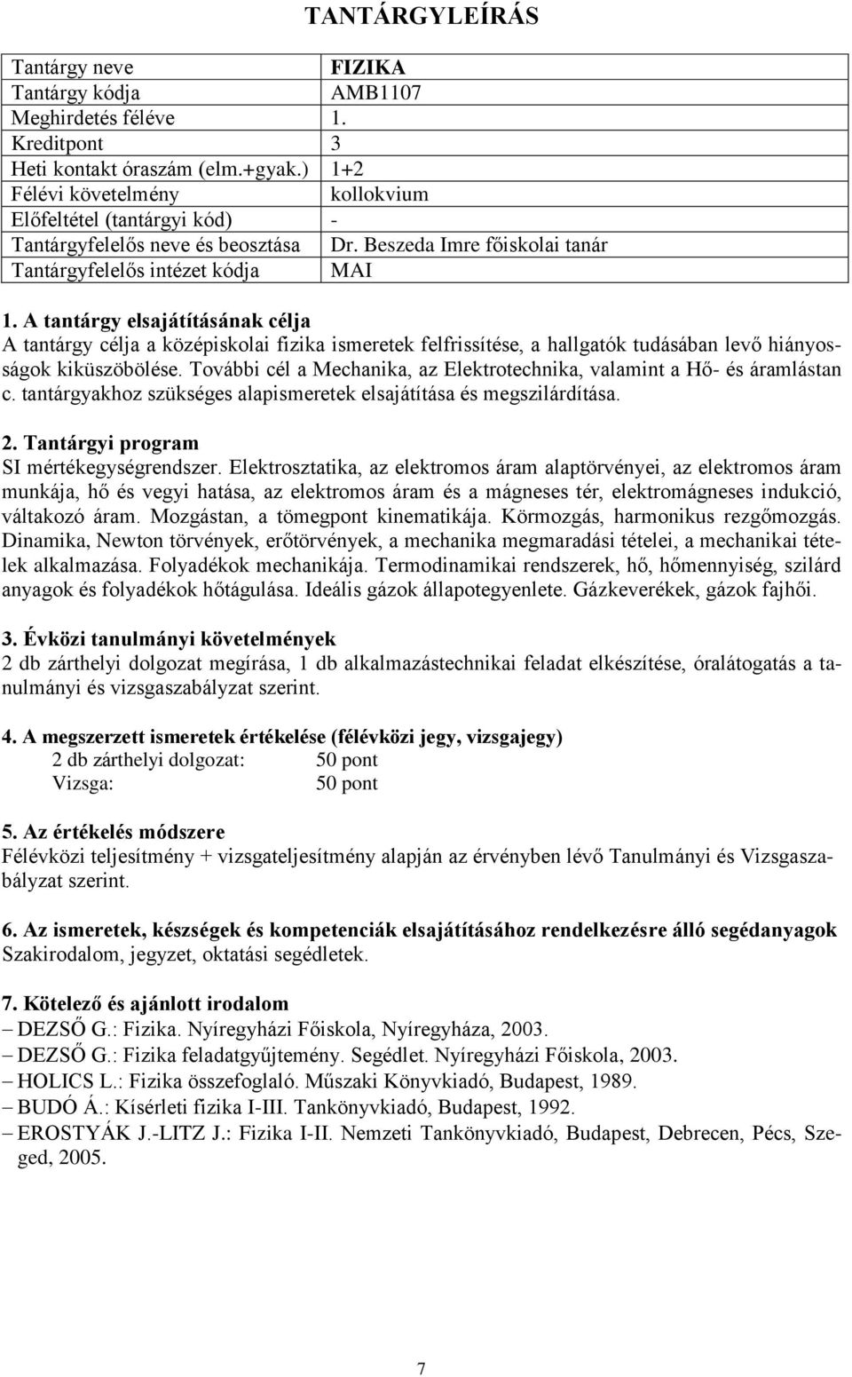 További cél a Mechanika, az Elektrotechnika, valamint a Hő- és áramlástan c. tantárgyakhoz szükséges alapismeretek elsajátítása és megszilárdítása. SI mértékegységrendszer.